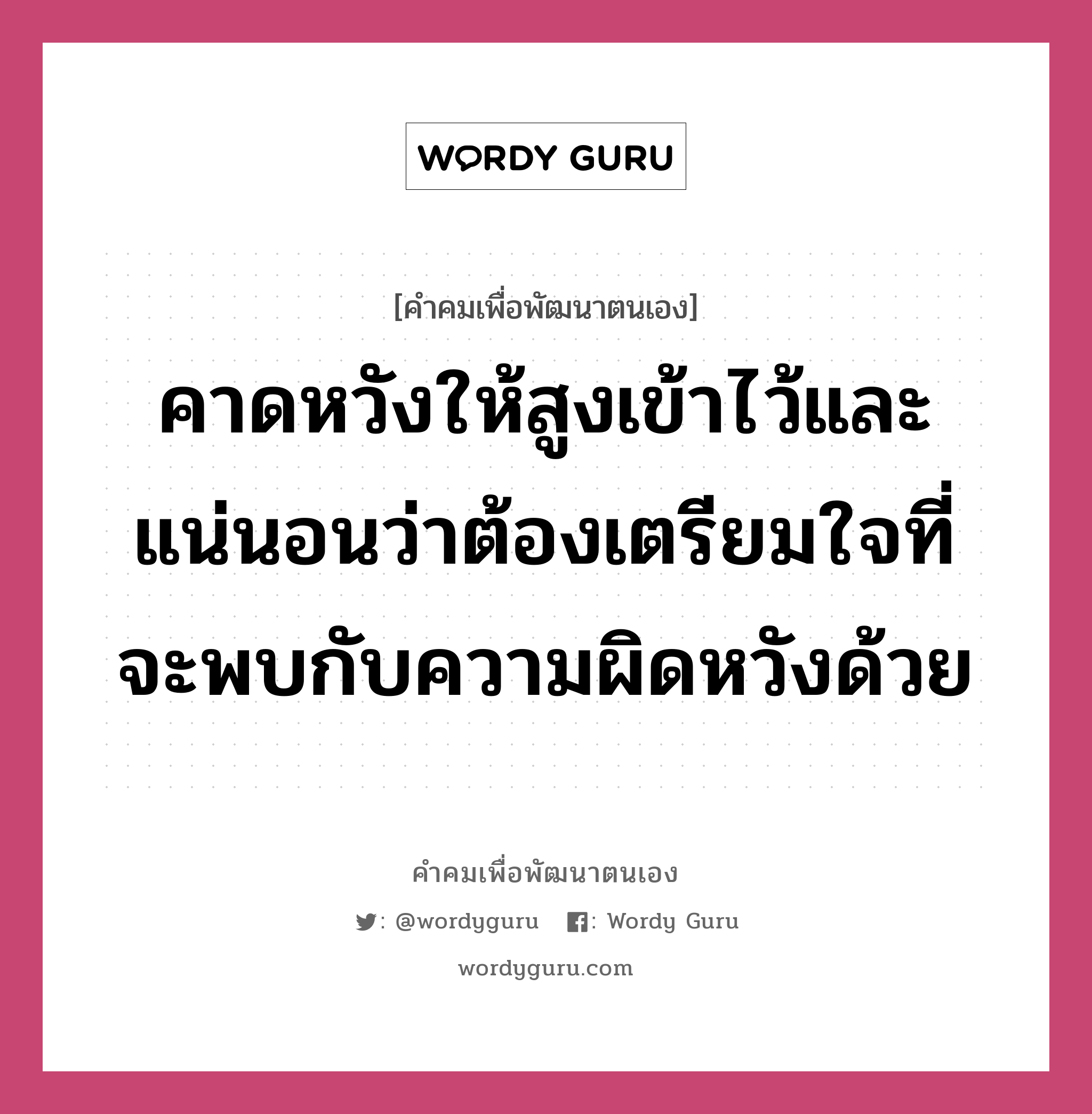 คาดหวังให้สูงเข้าไว้และแน่นอนว่าต้องเตรียมใจที่จะพบกับความผิดหวังด้วย, คำคมเพื่อพัฒนาตนเอง คาดหวังให้สูงเข้าไว้และแน่นอนว่าต้องเตรียมใจที่จะพบกับความผิดหวังด้วย