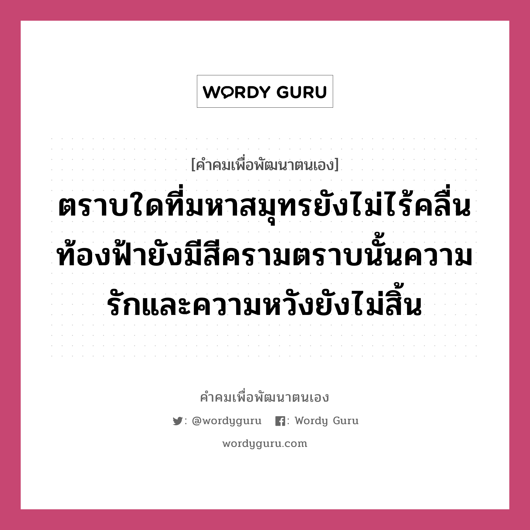 ตราบใดที่มหาสมุทรยังไม่ไร้คลื่น ท้องฟ้ายังมีสีครามตราบนั้นความรักและความหวังยังไม่สิ้น, คำคมเพื่อพัฒนาตนเอง ตราบใดที่มหาสมุทรยังไม่ไร้คลื่น ท้องฟ้ายังมีสีครามตราบนั้นความรักและความหวังยังไม่สิ้น