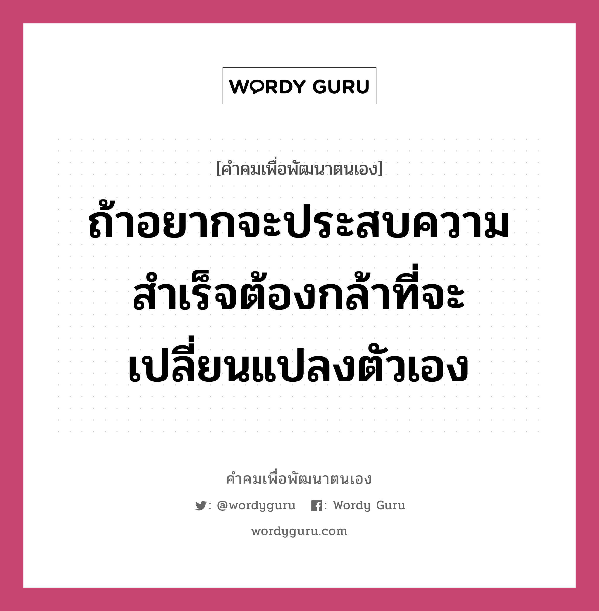 ถ้าอยากจะประสบความสำเร็จต้องกล้าที่จะเปลี่ยนแปลงตัวเอง, คำคมเพื่อพัฒนาตนเอง ถ้าอยากจะประสบความสำเร็จต้องกล้าที่จะเปลี่ยนแปลงตัวเอง