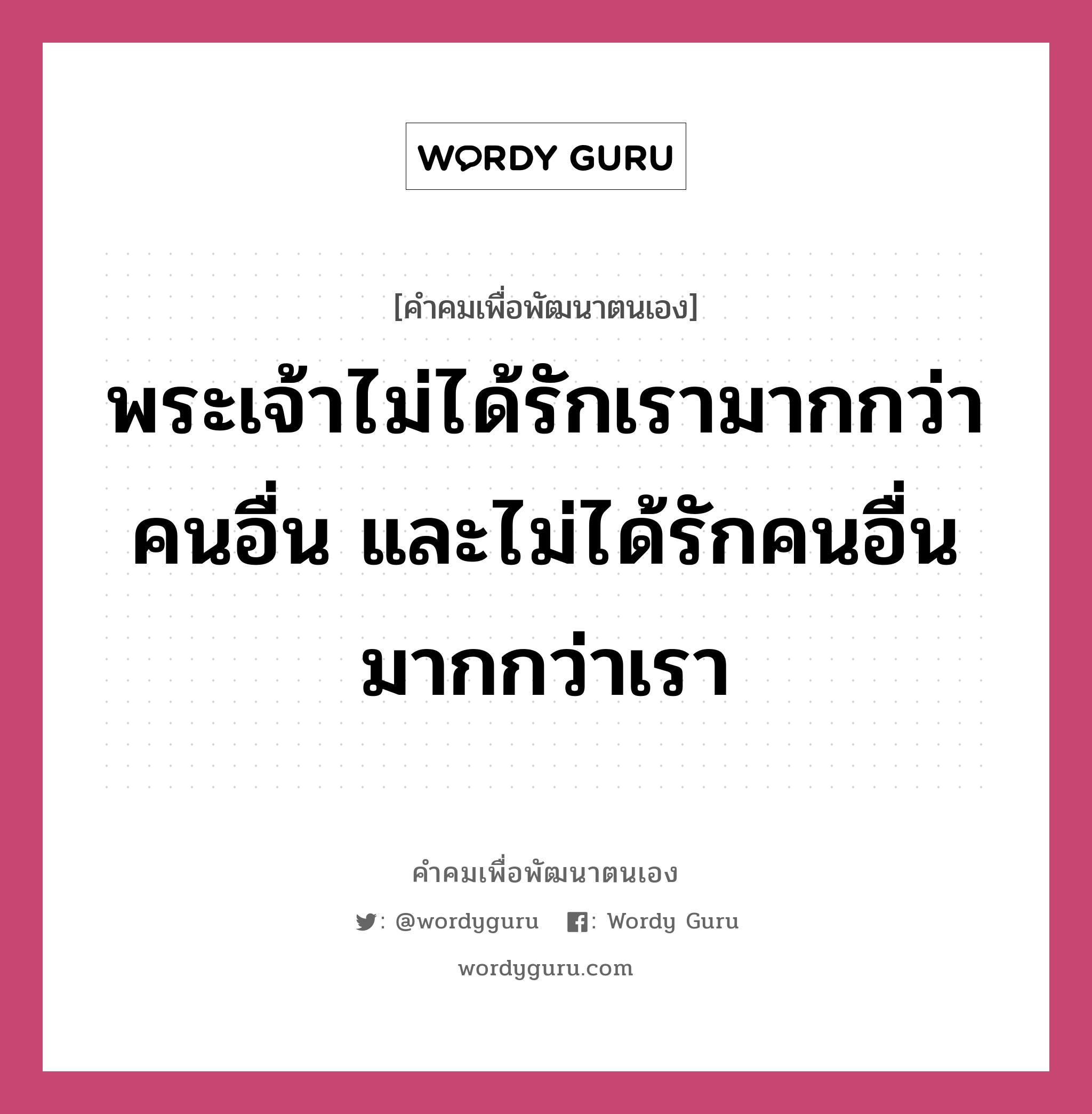 พระเจ้าไม่ได้รักเรามากกว่าคนอื่น และไม่ได้รักคนอื่นมากกว่าเรา, คำคมเพื่อพัฒนาตนเอง พระเจ้าไม่ได้รักเรามากกว่าคนอื่น และไม่ได้รักคนอื่นมากกว่าเรา