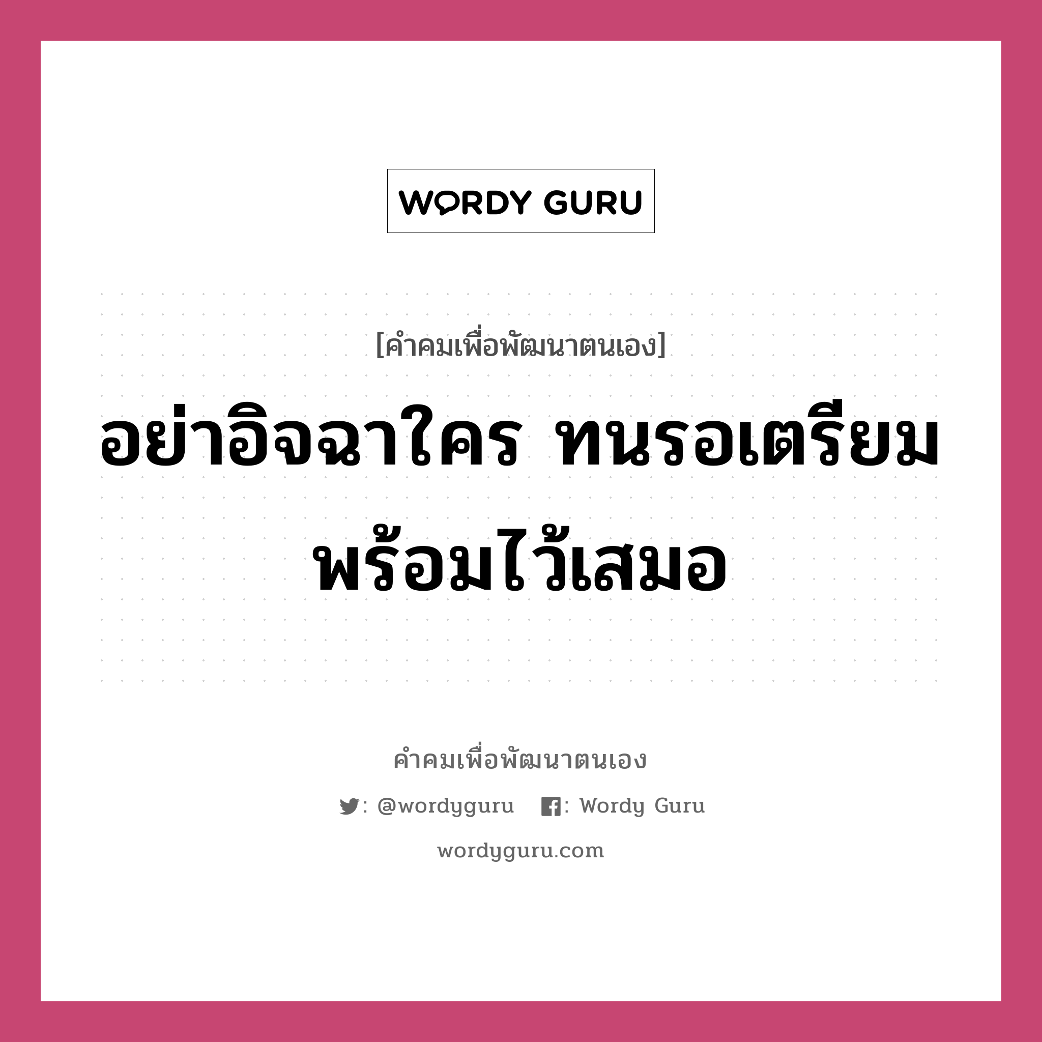 อย่าอิจฉาใคร ทนรอเตรียมพร้อมไว้เสมอ, คำคมเพื่อพัฒนาตนเอง อย่าอิจฉาใคร ทนรอเตรียมพร้อมไว้เสมอ