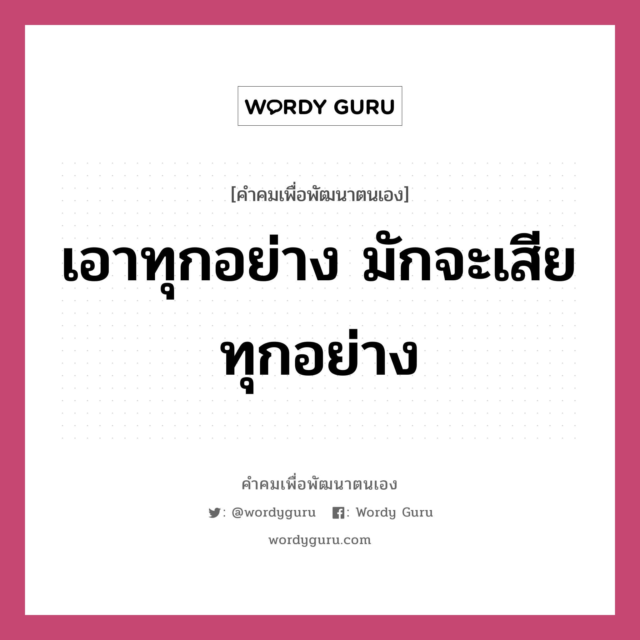 เอาทุกอย่าง มักจะเสียทุกอย่าง, คำคมเพื่อพัฒนาตนเอง เอาทุกอย่าง มักจะเสียทุกอย่าง