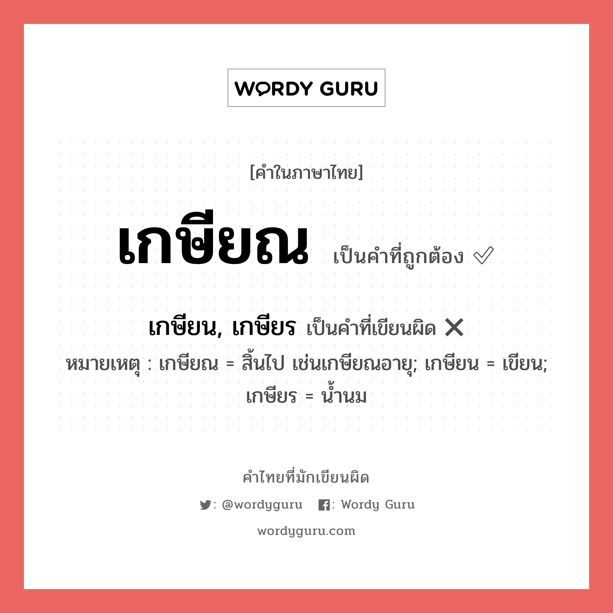 เกษียณ หรือ เกษียน, เกษียร คำไหนเขียนถูก?, คำในภาษาไทยที่มักเขียนผิด เกษียณ คำที่ผิด ❌ เกษียน, เกษียร หมายเหตุ เกษียณ = สิ้นไป เช่นเกษียณอายุ; เกษียน = เขียน; เกษียร = น้ำนม