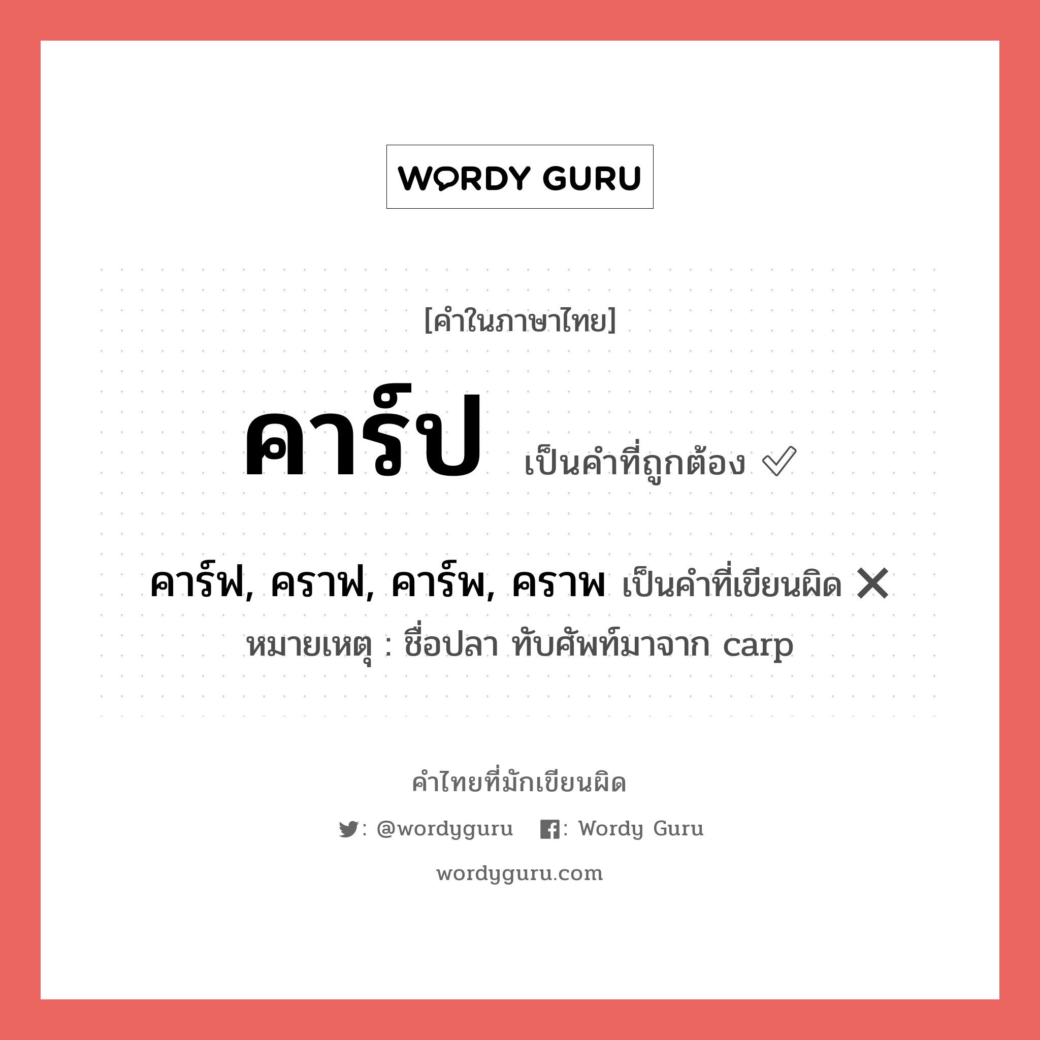 คาร์ป หรือ คาร์ฟ, คราฟ, คาร์พ, คราพ คำไหนเขียนถูก?, คำในภาษาไทยที่มักเขียนผิด คาร์ป คำที่ผิด ❌ คาร์ฟ, คราฟ, คาร์พ, คราพ หมายเหตุ ชื่อปลา ทับศัพท์มาจาก carp