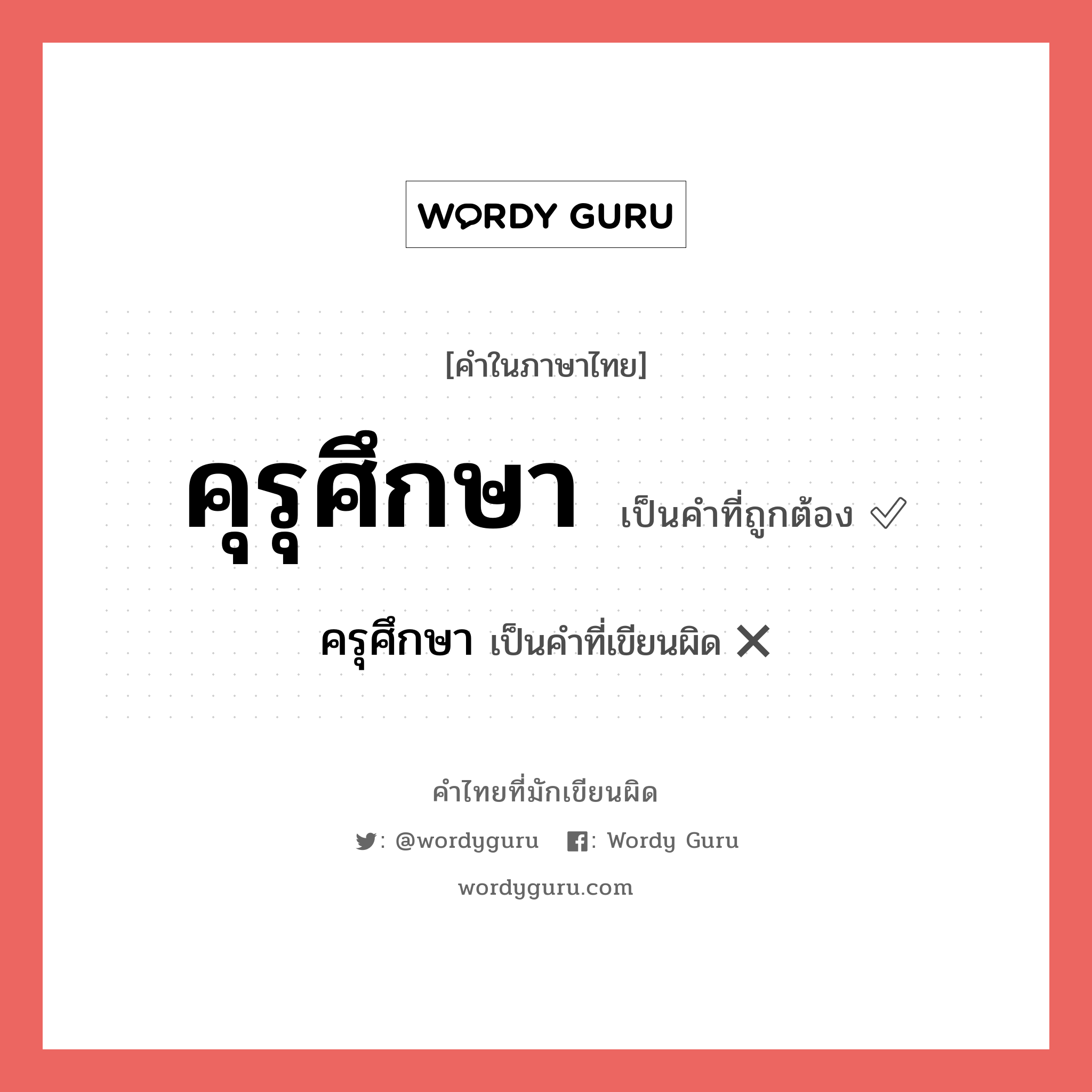 คุรุศึกษา หรือ ครุศึกษา คำไหนเขียนถูก?, คำในภาษาไทยที่มักเขียนผิด คุรุศึกษา คำที่ผิด ❌ ครุศึกษา