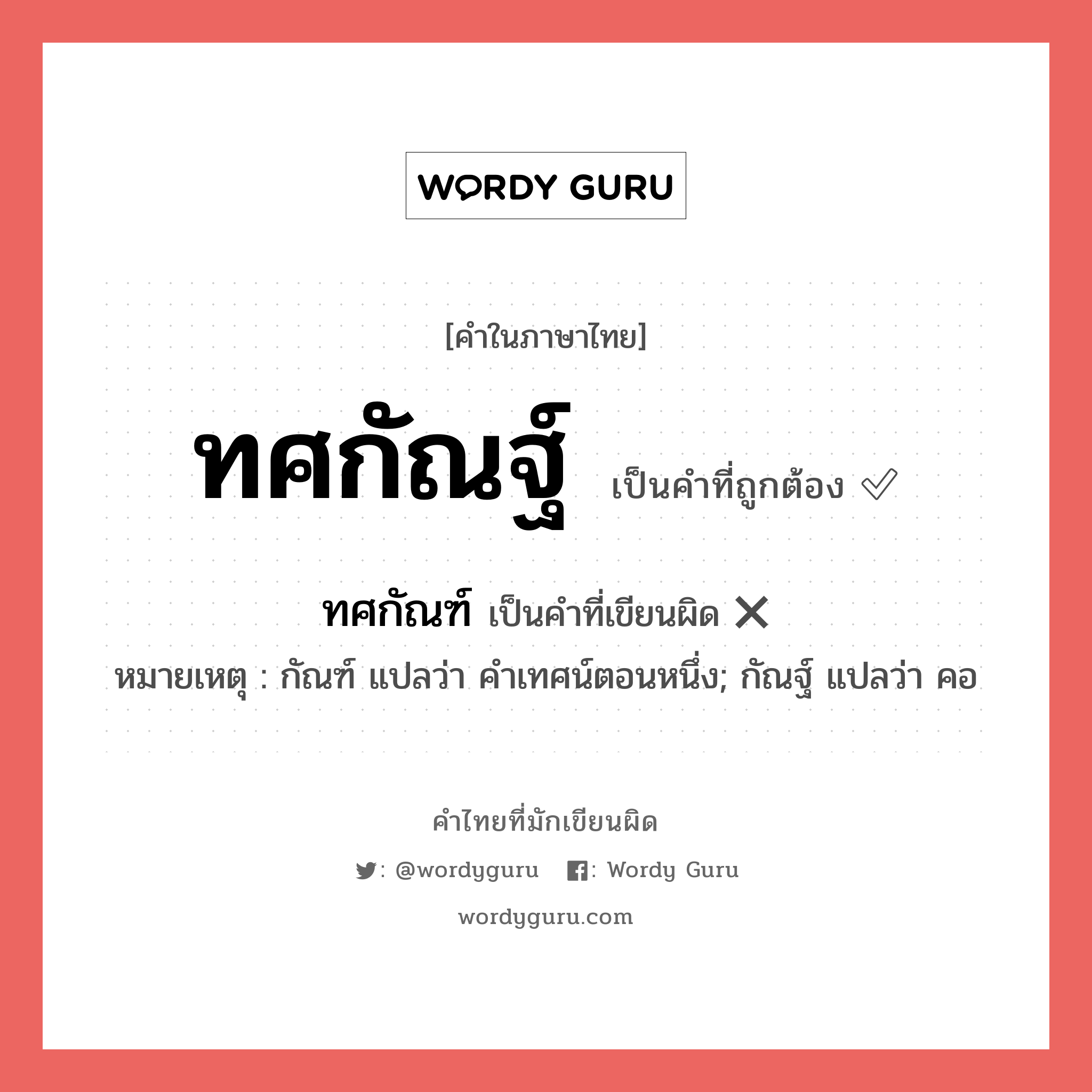 ทศกัณฐ์ หรือ ทศกัณฑ์ คำไหนเขียนถูก?, คำในภาษาไทยที่มักเขียนผิด ทศกัณฐ์ คำที่ผิด ❌ ทศกัณฑ์ หมายเหตุ กัณฑ์ แปลว่า คำเทศน์ตอนหนึ่ง; กัณฐ์ แปลว่า คอ