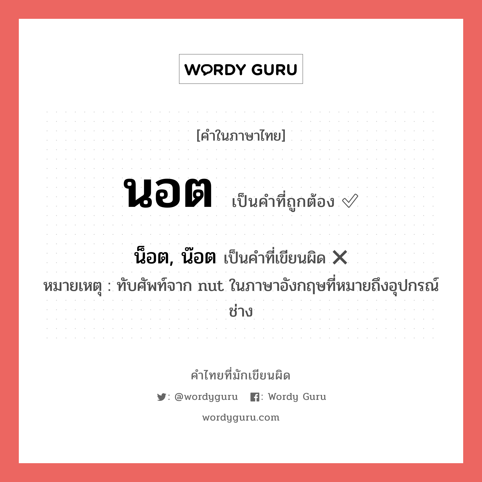 นอต หรือ น็อต, น๊อต คำไหนเขียนถูก?, คำในภาษาไทยที่มักเขียนผิด นอต คำที่ผิด ❌ น็อต, น๊อต หมายเหตุ ทับศัพท์จาก nut ในภาษาอังกฤษที่หมายถึงอุปกรณ์ช่าง