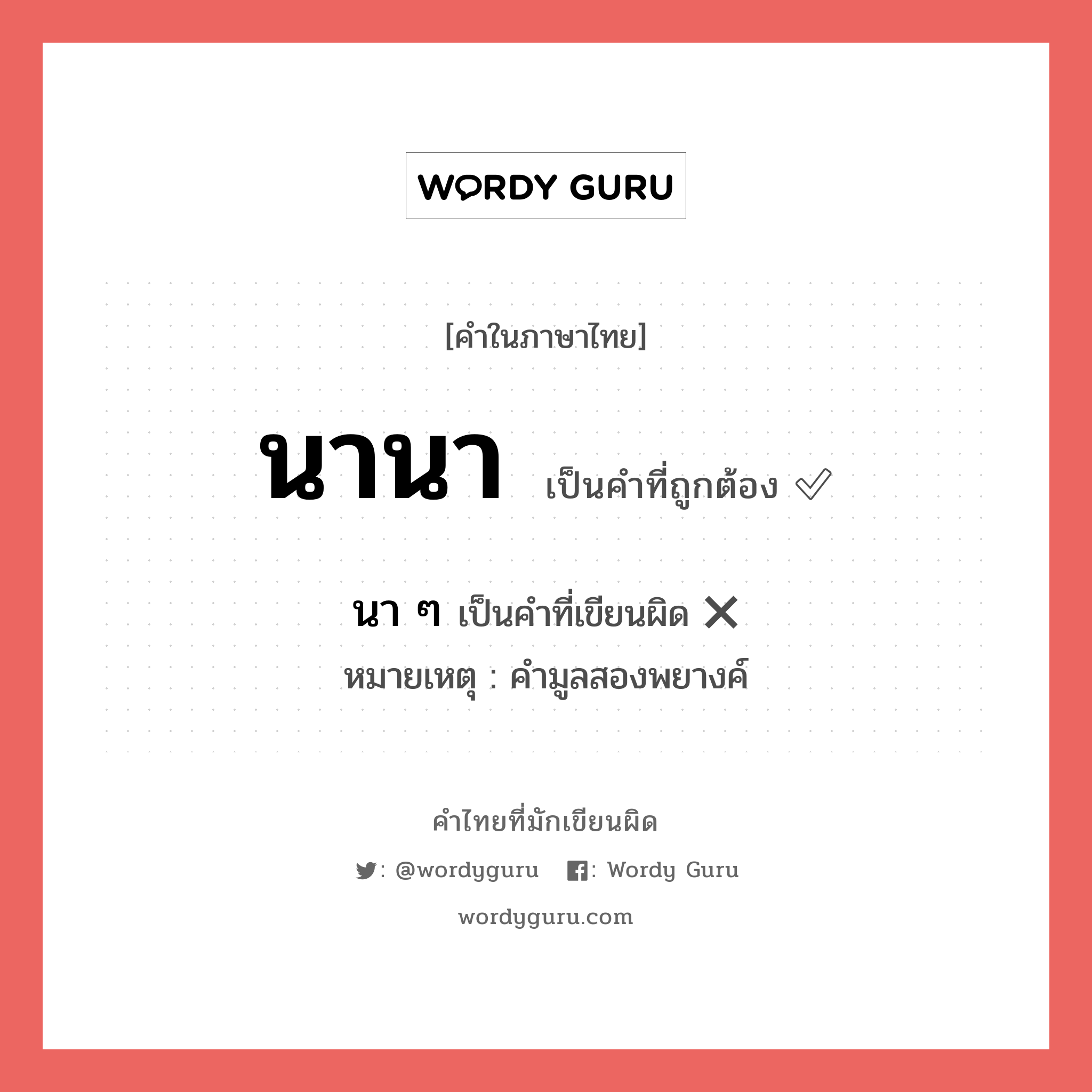 นานา หรือ นา ๆ เขียนยังไง? คำไหนเขียนถูก?, คำในภาษาไทยที่มักเขียนผิด นานา คำที่ผิด ❌ นา ๆ หมายเหตุ คำมูลสองพยางค์