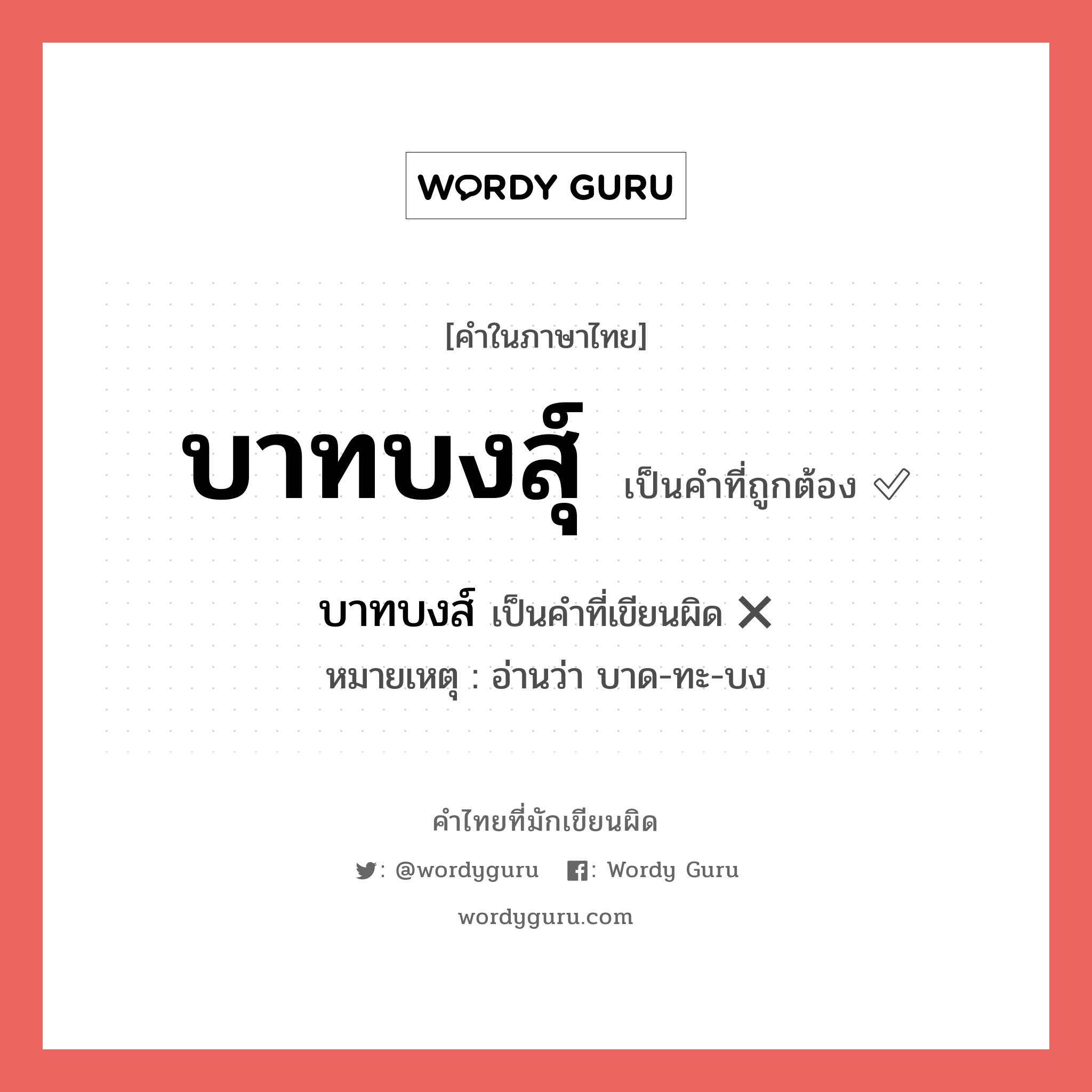 บาทบงสุ์ หรือ บาทบงส์ เขียนยังไง? คำไหนเขียนถูก?, คำในภาษาไทยที่มักเขียนผิด บาทบงสุ์ คำที่ผิด ❌ บาทบงส์ หมายเหตุ อ่านว่า บาด-ทะ-บง