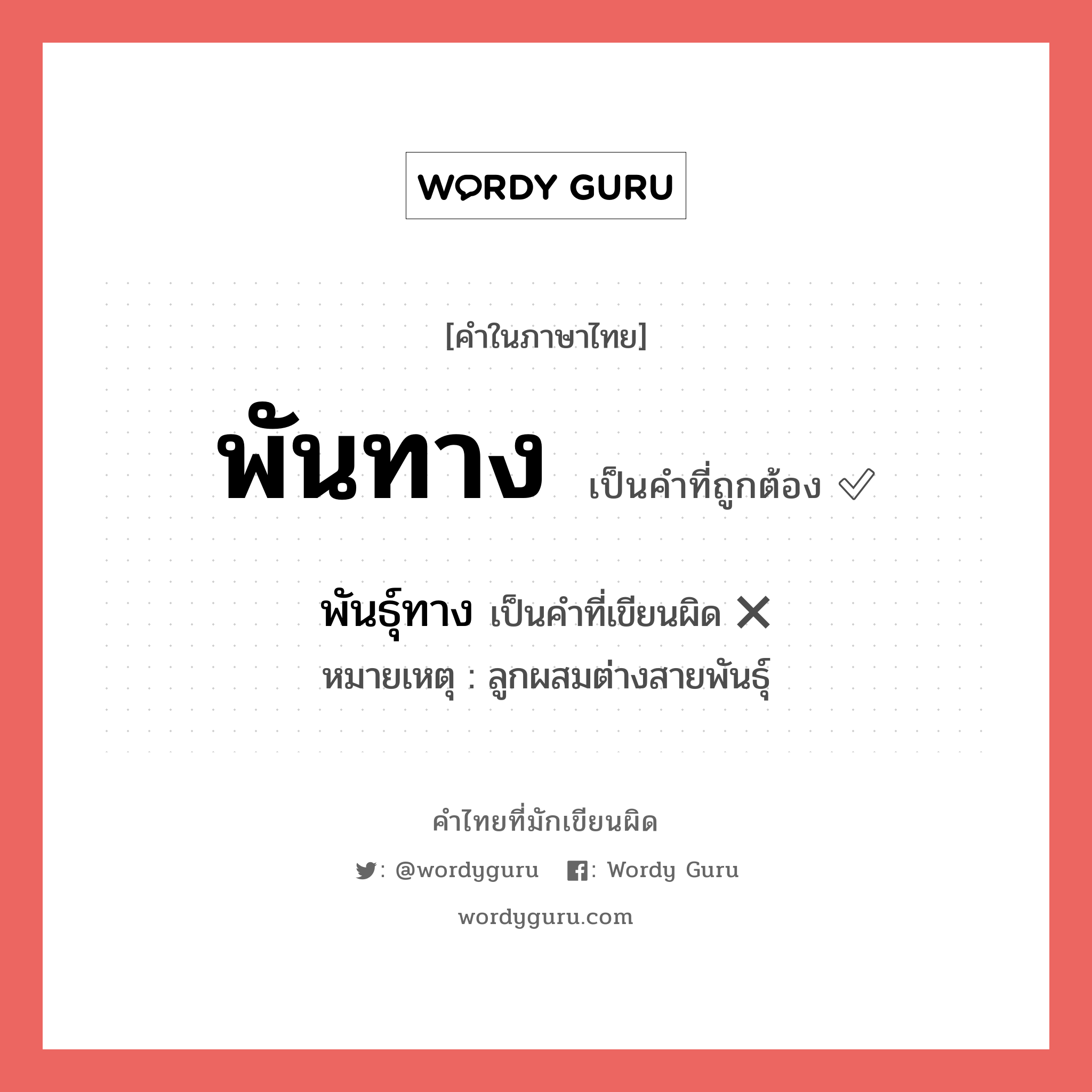 พันทาง หรือ พันธุ์ทาง คำไหนเขียนถูก?, คำในภาษาไทยที่มักเขียนผิด พันทาง คำที่ผิด ❌ พันธุ์ทาง หมายเหตุ ลูกผสมต่างสายพันธุ์