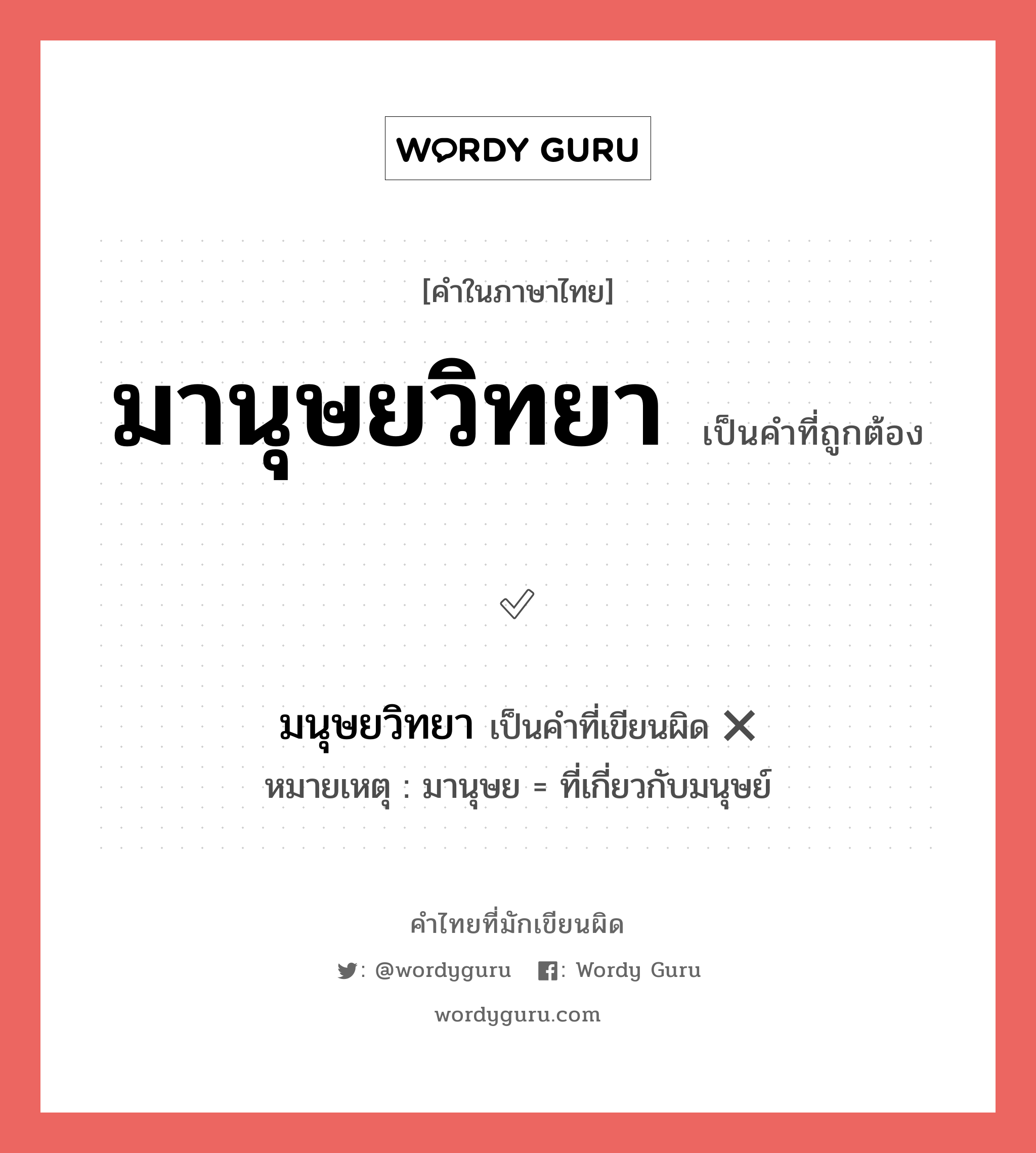 มานุษยวิทยา หรือ มนุษยวิทยา คำไหนเขียนถูก?, คำในภาษาไทยที่มักเขียนผิด มานุษยวิทยา คำที่ผิด ❌ มนุษยวิทยา หมายเหตุ มานุษย = ที่เกี่ยวกับมนุษย์