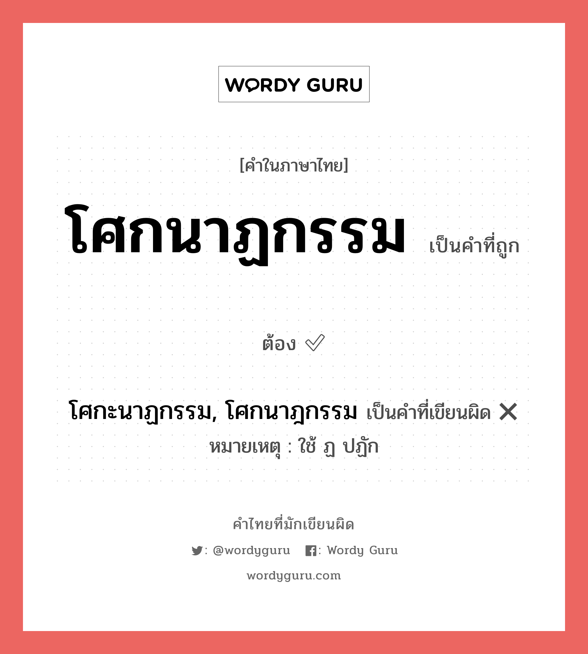 โศกนาฏกรรม หรือ โศกะนาฏกรรม, โศกนาฎกรรม คำไหนเขียนถูก?, คำในภาษาไทยที่มักเขียนผิด โศกนาฏกรรม คำที่ผิด ❌ โศกะนาฏกรรม, โศกนาฎกรรม หมายเหตุ ใช้ ฏ ปฏัก