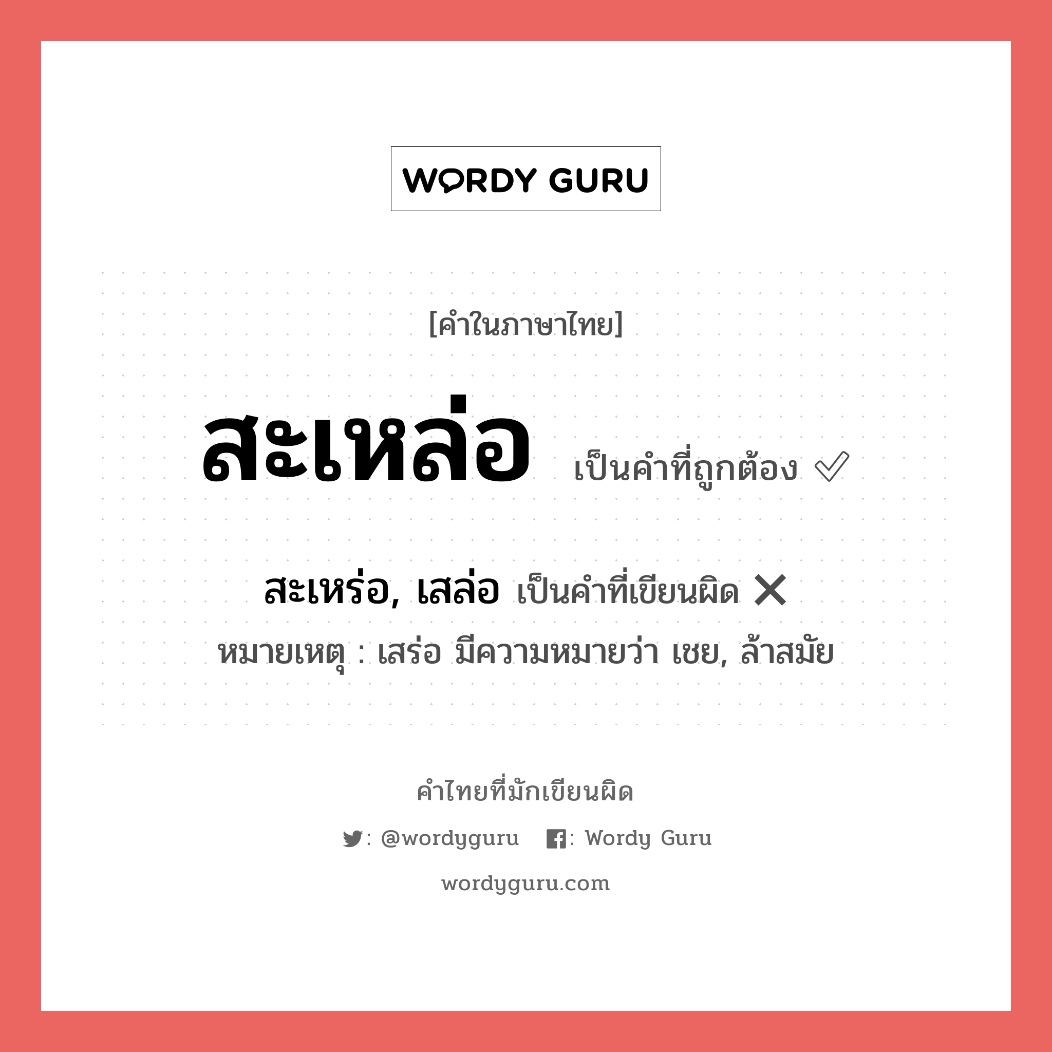 สะเหล่อ หรือ สะเหร่อ, เสล่อ คำไหนเขียนถูก?, คำในภาษาไทยที่มักเขียนผิด สะเหล่อ คำที่ผิด ❌ สะเหร่อ, เสล่อ หมายเหตุ เสร่อ มีความหมายว่า เชย, ล้าสมัย