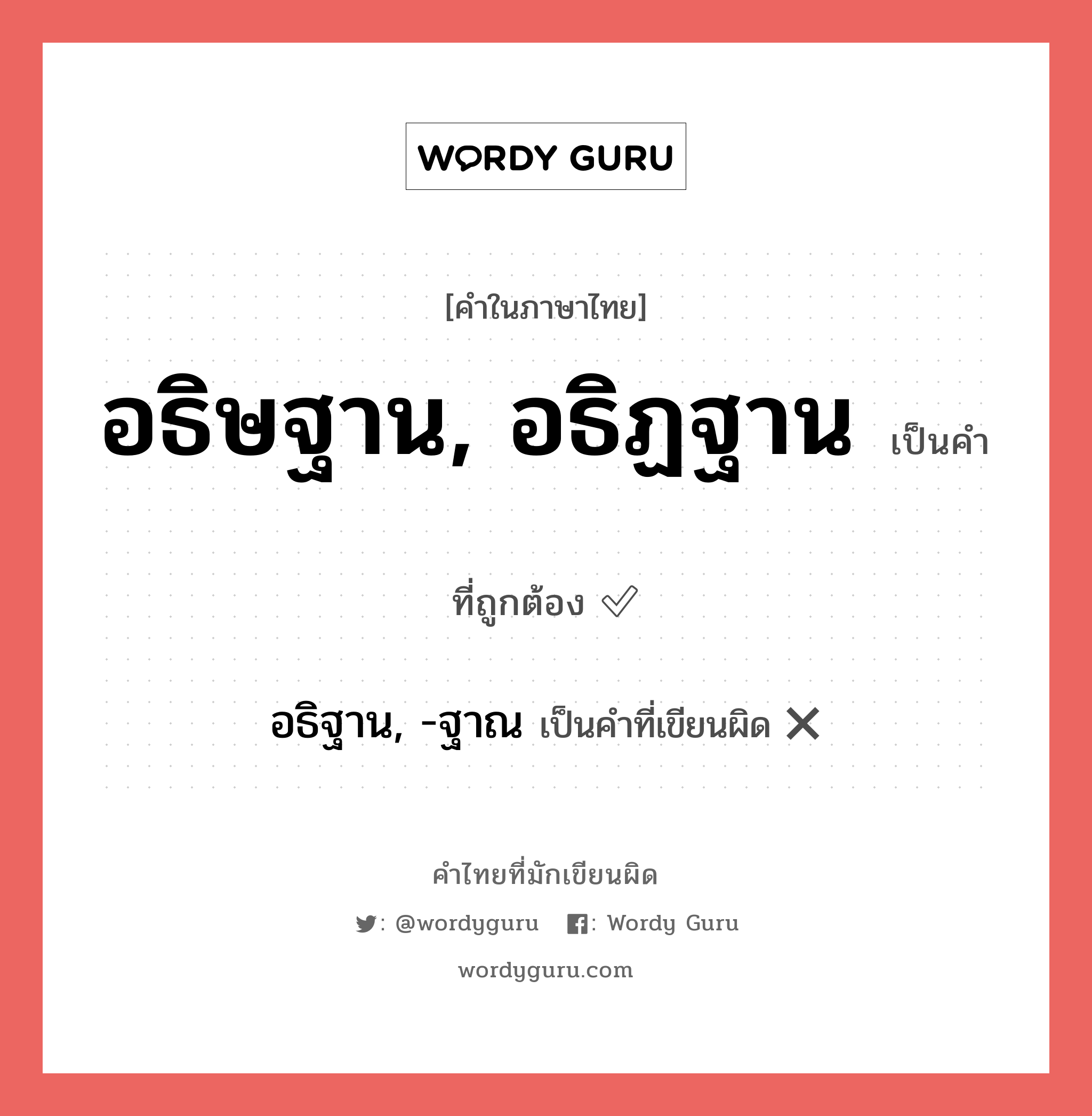 อธิษฐาน, อธิฏฐาน หรือ อธิฐาน, -ฐาณ คำไหนเขียนถูก?, คำในภาษาไทยที่มักเขียนผิด อธิษฐาน, อธิฏฐาน คำที่ผิด ❌ อธิฐาน, -ฐาณ