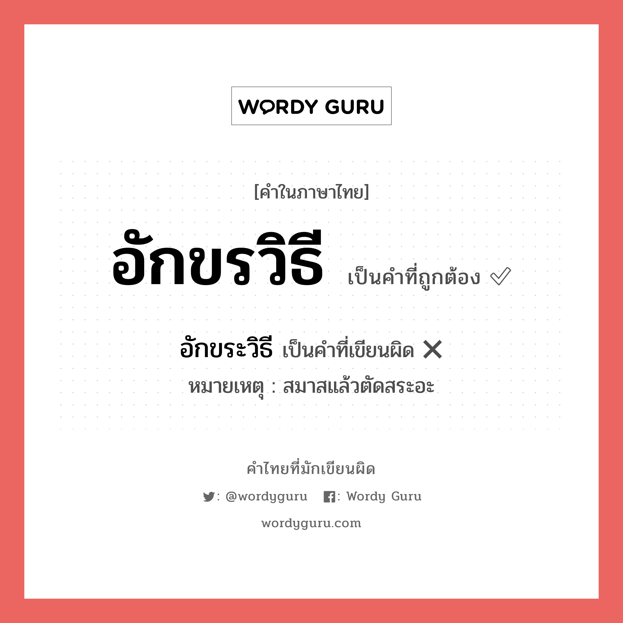 อักขรวิธี หรือ อักขระวิธี คำไหนเขียนถูก?, คำในภาษาไทยที่มักเขียนผิด อักขรวิธี คำที่ผิด ❌ อักขระวิธี หมายเหตุ สมาสแล้วตัดสระอะ