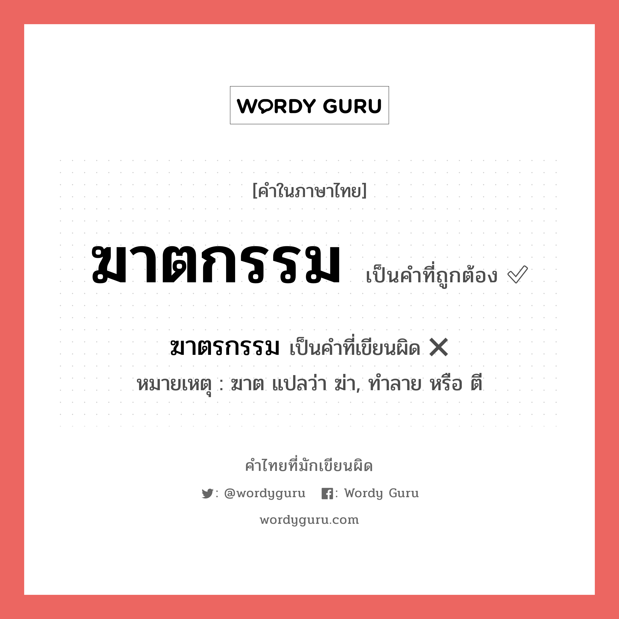 ฆาตกรรม หรือ ฆาตรกรรม คำไหนเขียนถูก?, คำในภาษาไทยที่มักเขียนผิด ฆาตกรรม คำที่ผิด ❌ ฆาตรกรรม หมายเหตุ ฆาต แปลว่า ฆ่า, ทำลาย หรือ ตี