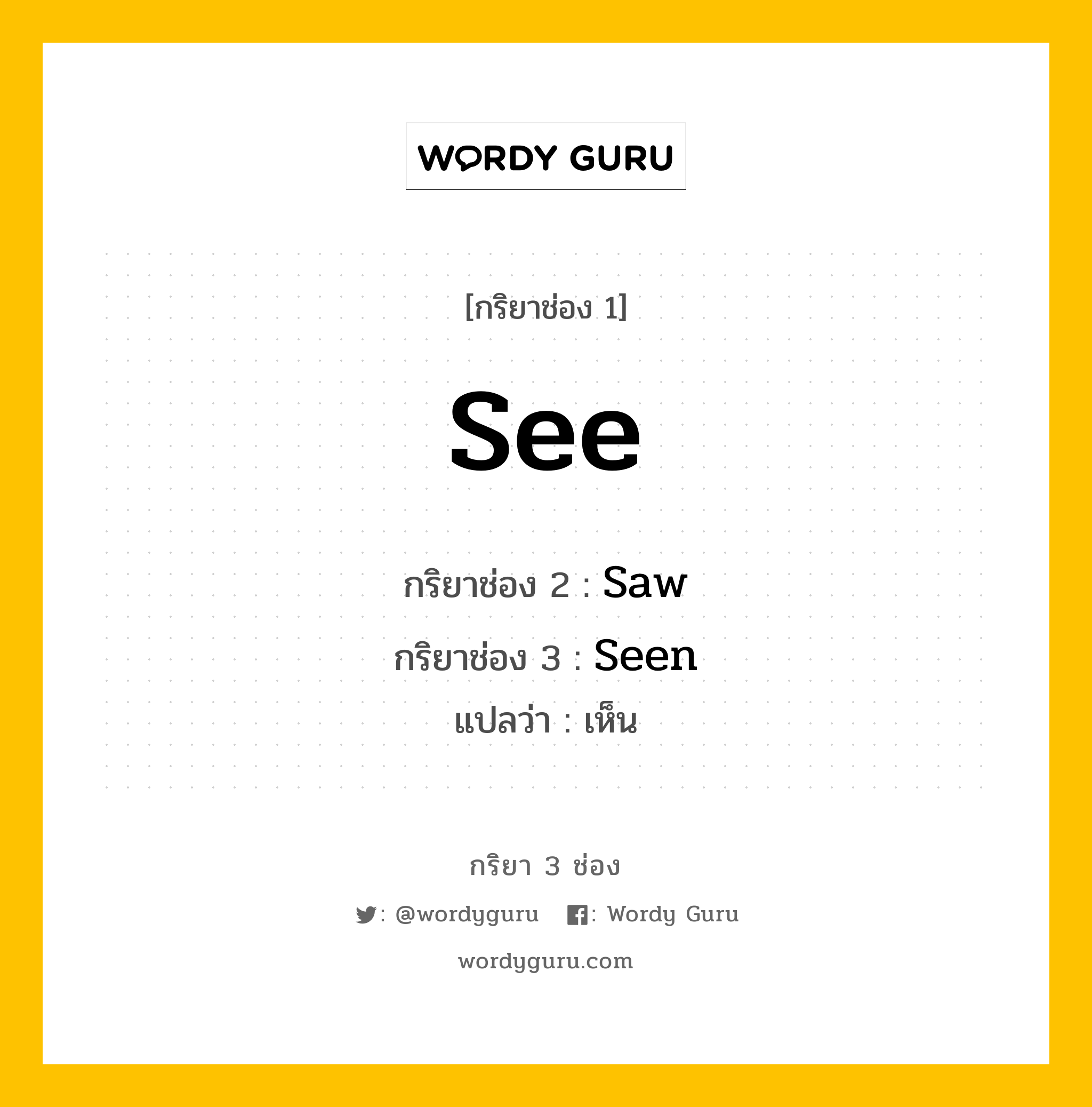 กริยา 3 ช่อง ของ See คืออะไร? มาดูคำอ่าน คำแปลกันเลย, กริยาช่อง 1 See กริยาช่อง 2 Saw กริยาช่อง 3 Seen แปลว่า เห็น หมวด Irregular Verb