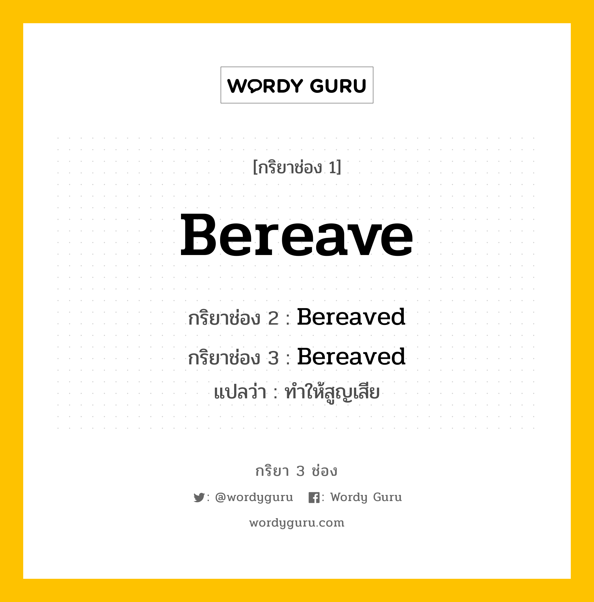 กริยา 3 ช่อง ของ Bereave คืออะไร? มาดูคำอ่าน คำแปลกันเลย, กริยาช่อง 1 Bereave กริยาช่อง 2 Bereaved กริยาช่อง 3 Bereaved แปลว่า ทำให้สูญเสีย หมวด Regular Verb