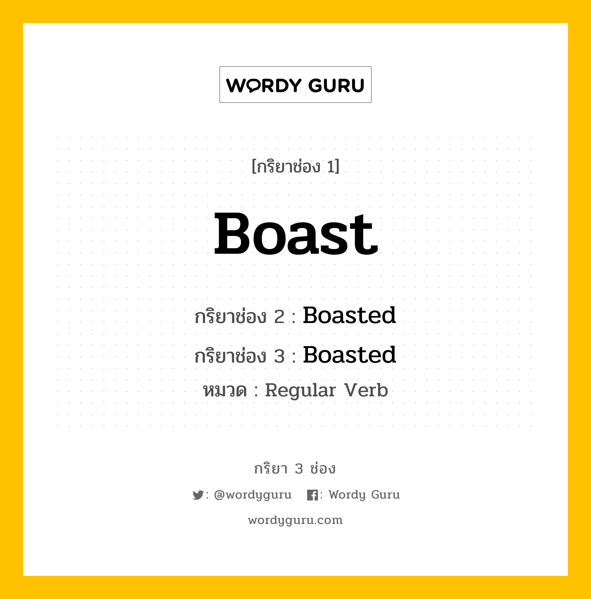 กริยา 3 ช่อง ของ Boast คืออะไร? มาดูคำอ่าน คำแปลกันเลย, กริยาช่อง 1 Boast กริยาช่อง 2 Boasted กริยาช่อง 3 Boasted หมวด Regular Verb หมวด Regular Verb