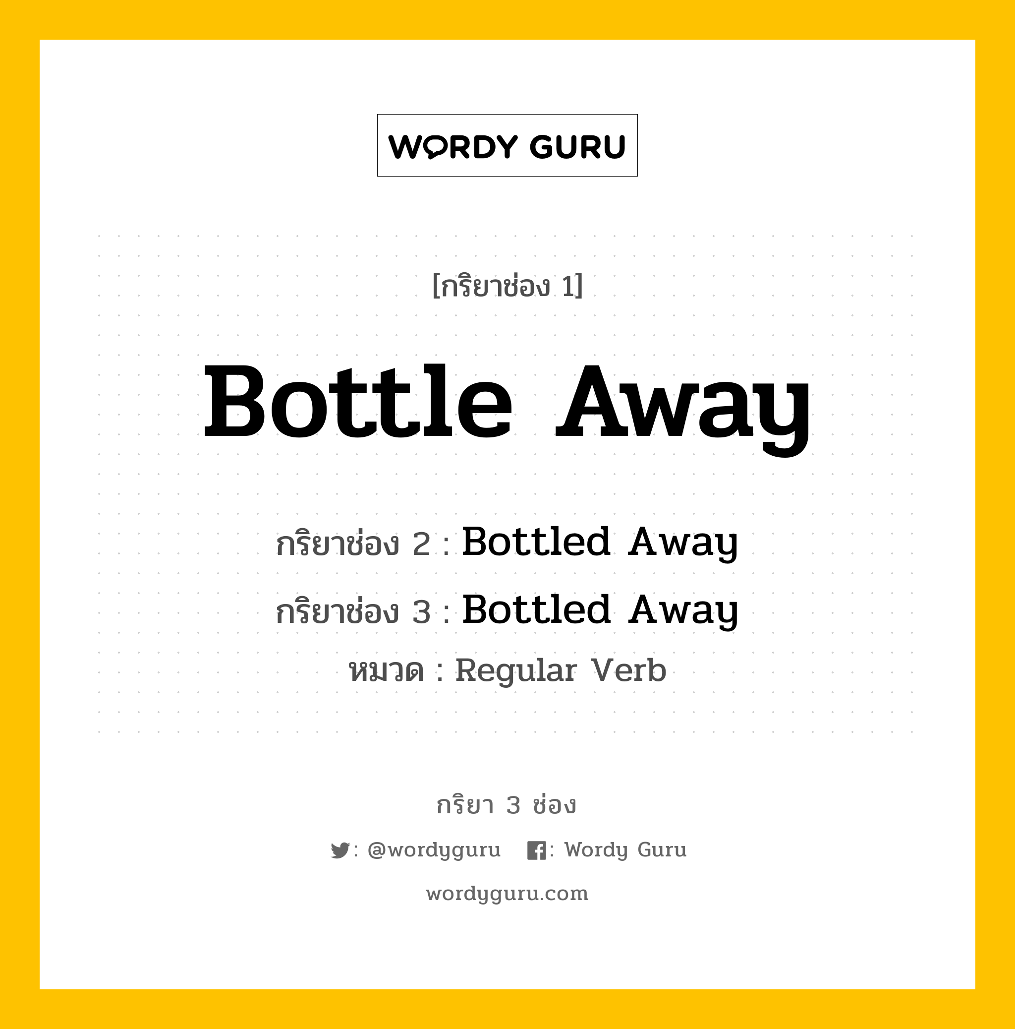 กริยา 3 ช่อง: Bottle Away ช่อง 2 Bottle Away ช่อง 3 คืออะไร, กริยาช่อง 1 Bottle Away กริยาช่อง 2 Bottled Away กริยาช่อง 3 Bottled Away หมวด Regular Verb หมวด Regular Verb