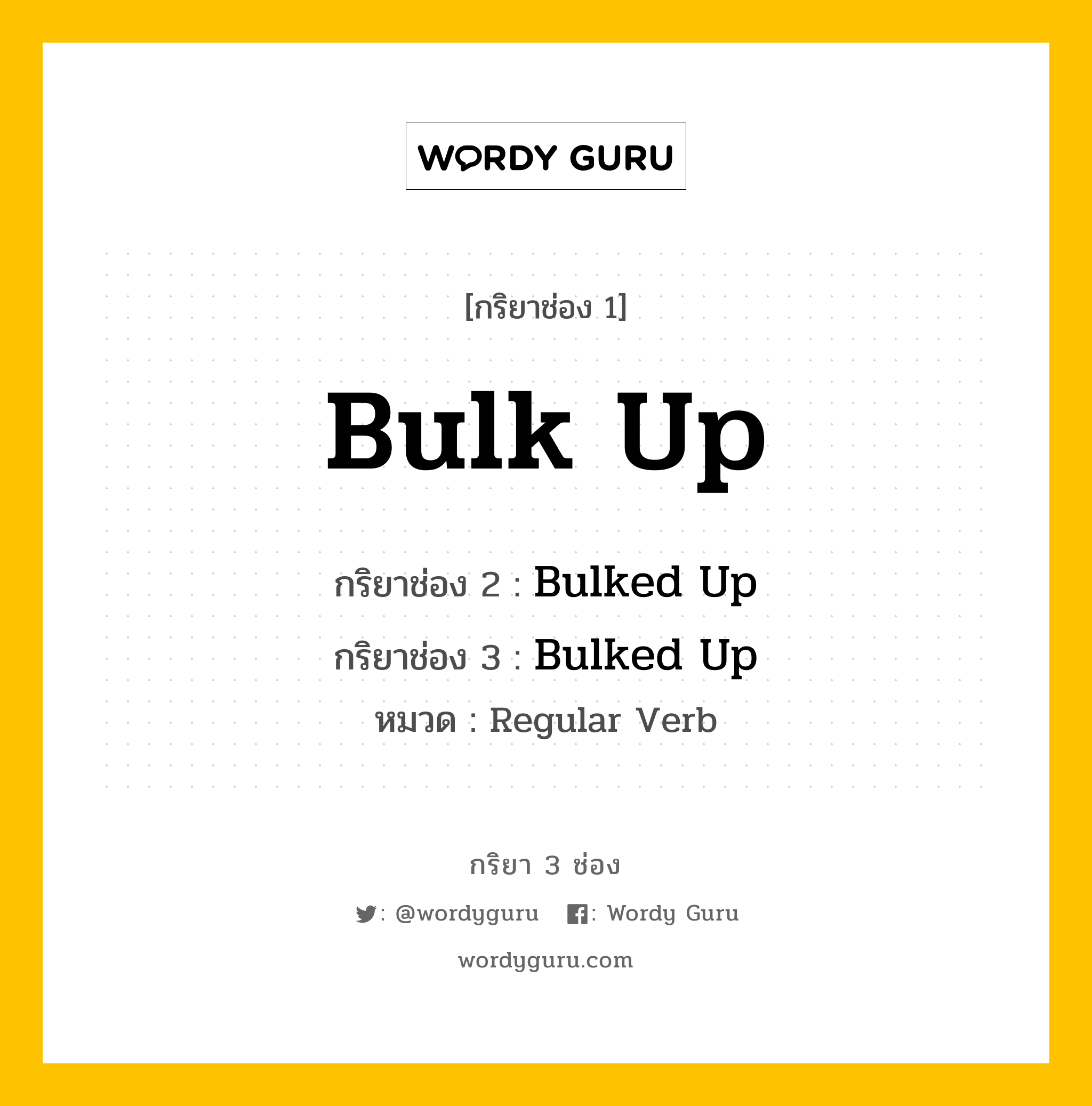 กริยา 3 ช่อง ของ Bulk Up คืออะไร? มาดูคำอ่าน คำแปลกันเลย, กริยาช่อง 1 Bulk Up กริยาช่อง 2 Bulked Up กริยาช่อง 3 Bulked Up หมวด Regular Verb หมวด Regular Verb