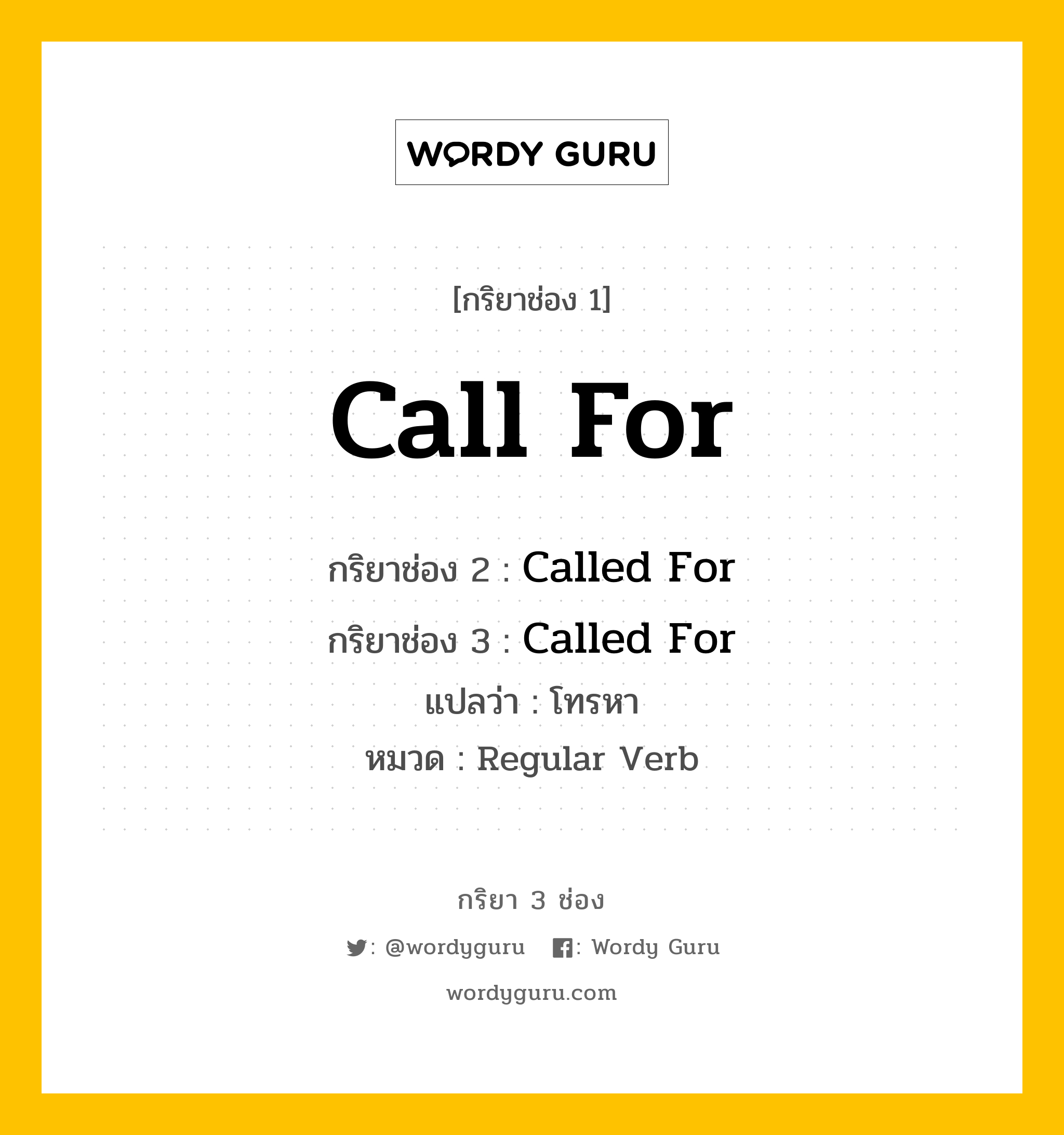 กริยา 3 ช่อง ของ Call For คืออะไร? มาดูคำอ่าน คำแปลกันเลย, กริยาช่อง 1 Call For กริยาช่อง 2 Called For กริยาช่อง 3 Called For แปลว่า โทรหา หมวด Regular Verb หมวด Regular Verb