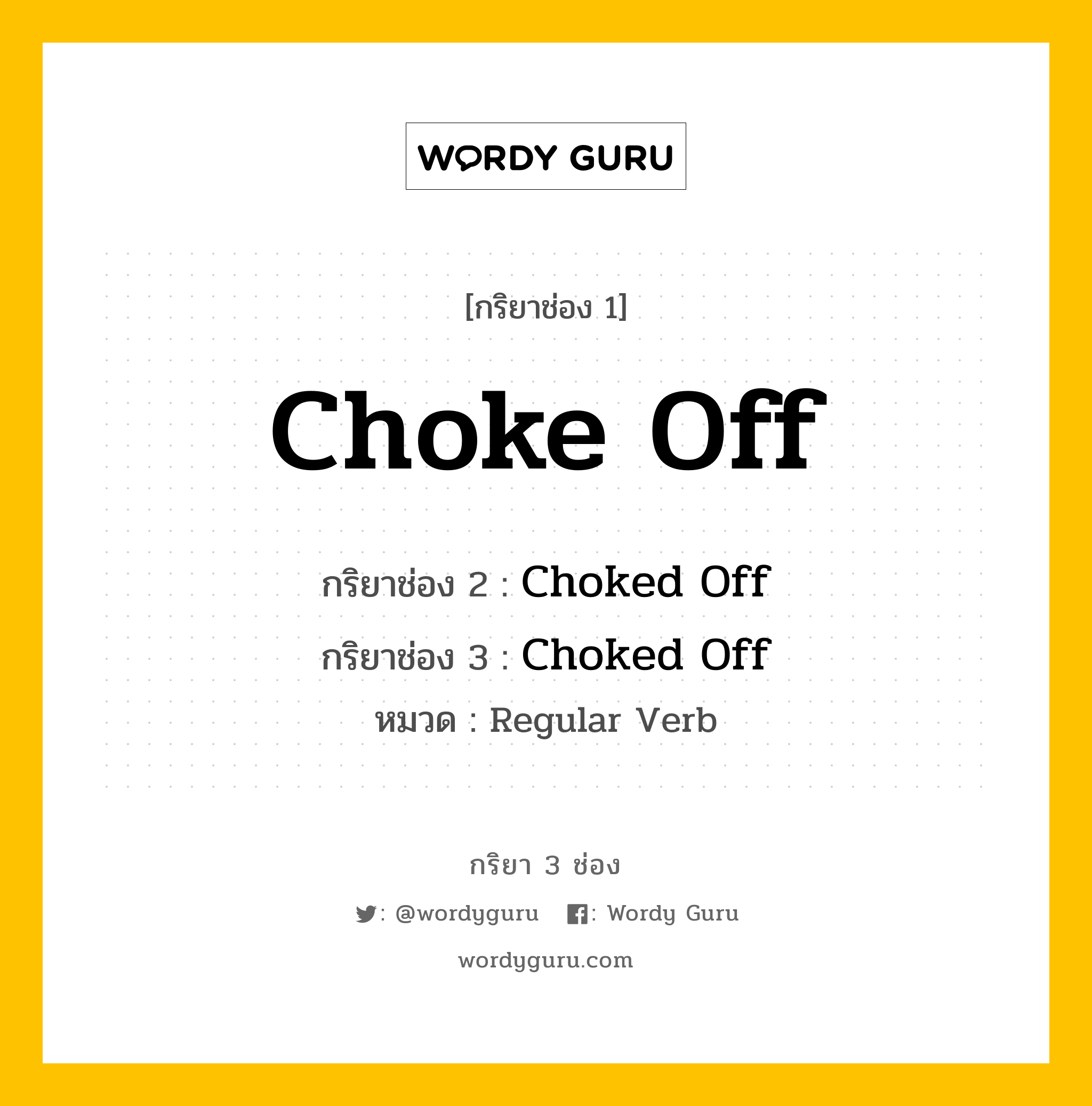 กริยา 3 ช่อง ของ Choke Off คืออะไร? มาดูคำอ่าน คำแปลกันเลย, กริยาช่อง 1 Choke Off กริยาช่อง 2 Choked Off กริยาช่อง 3 Choked Off หมวด Regular Verb หมวด Regular Verb