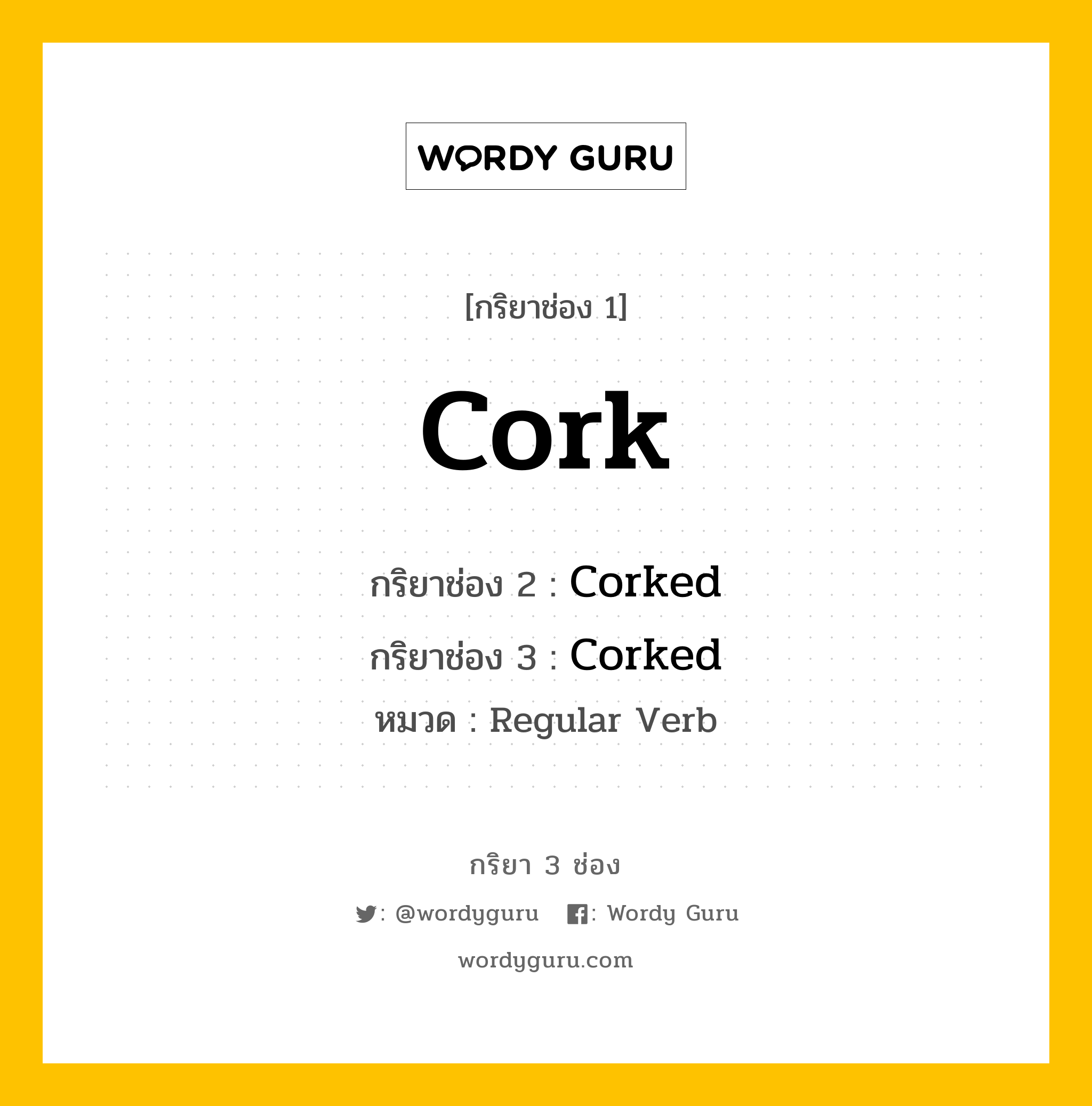 กริยา 3 ช่อง: Cork ช่อง 2 Cork ช่อง 3 คืออะไร, กริยาช่อง 1 Cork กริยาช่อง 2 Corked กริยาช่อง 3 Corked หมวด Regular Verb หมวด Regular Verb