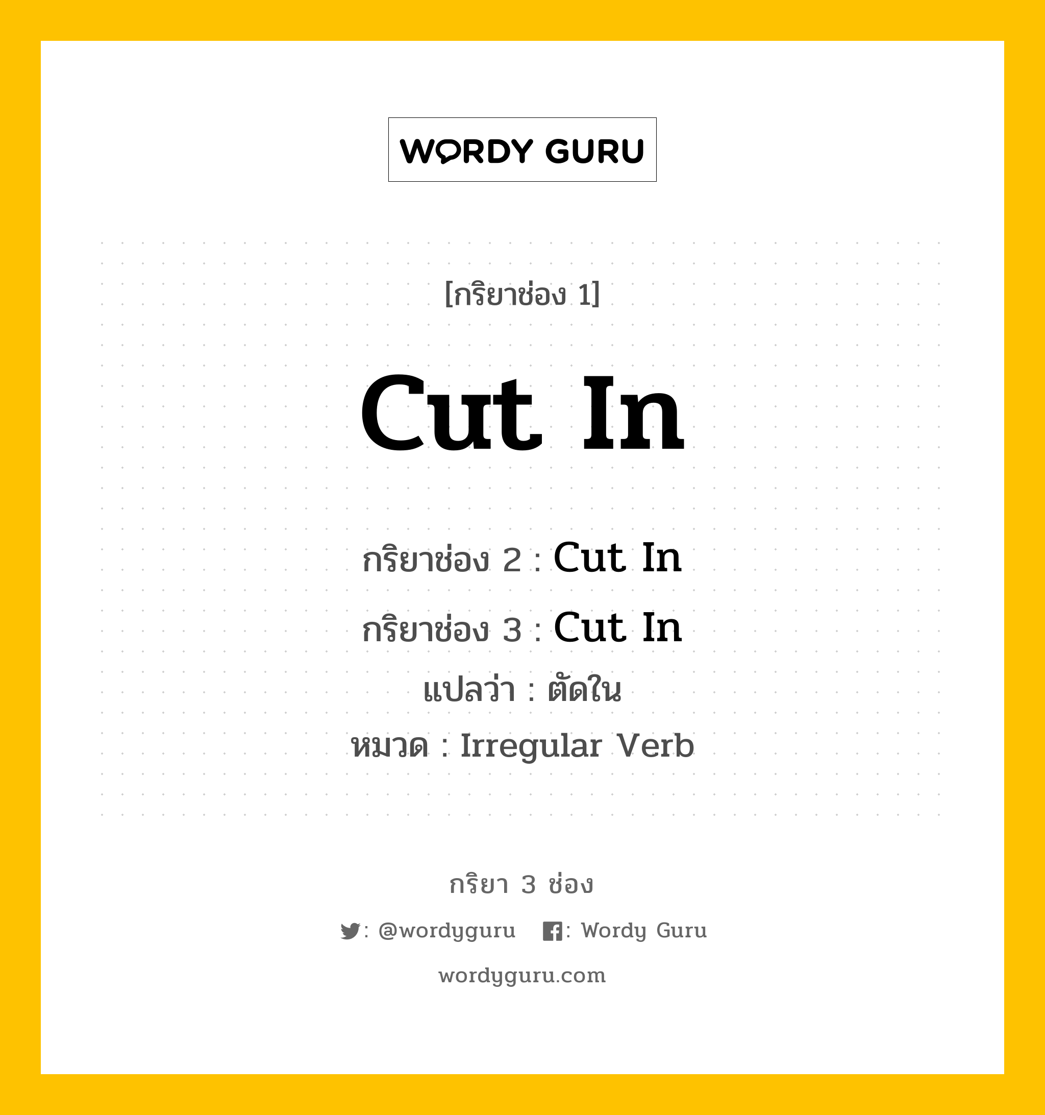 กริยา 3 ช่อง ของ Cut In คืออะไร? มาดูคำอ่าน คำแปลกันเลย, กริยาช่อง 1 Cut In กริยาช่อง 2 Cut In กริยาช่อง 3 Cut In แปลว่า ตัดใน หมวด Irregular Verb หมวด Irregular Verb