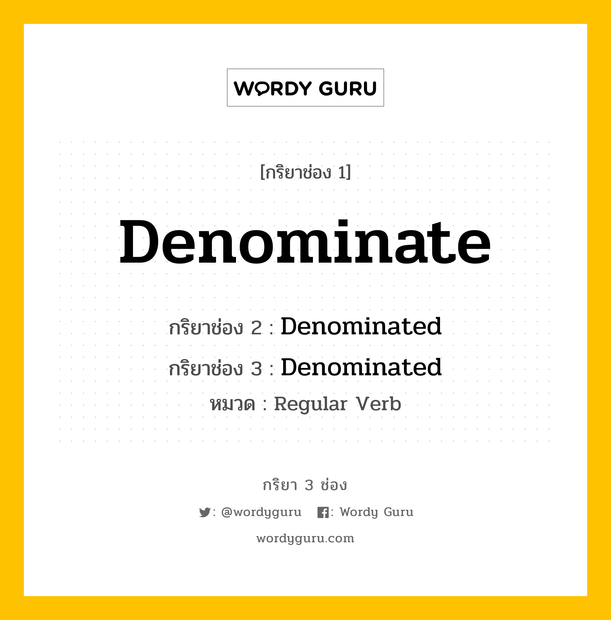 กริยา 3 ช่อง ของ Denominate คืออะไร? มาดูคำอ่าน คำแปลกันเลย, กริยาช่อง 1 Denominate กริยาช่อง 2 Denominated กริยาช่อง 3 Denominated หมวด Regular Verb หมวด Regular Verb