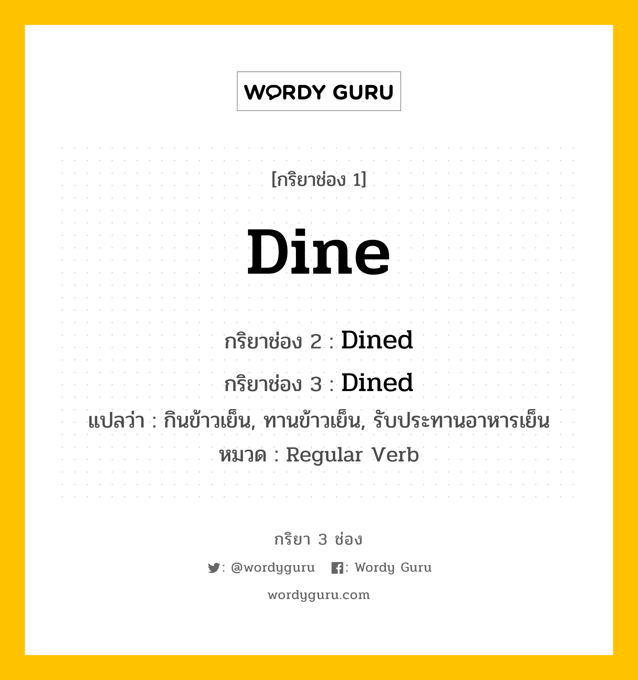 กริยา 3 ช่อง: Dine ช่อง 2 Dine ช่อง 3 คืออะไร, กริยาช่อง 1 Dine กริยาช่อง 2 Dined กริยาช่อง 3 Dined แปลว่า กินข้าวเย็น, ทานข้าวเย็น, รับประทานอาหารเย็น หมวด Regular Verb หมวด Regular Verb