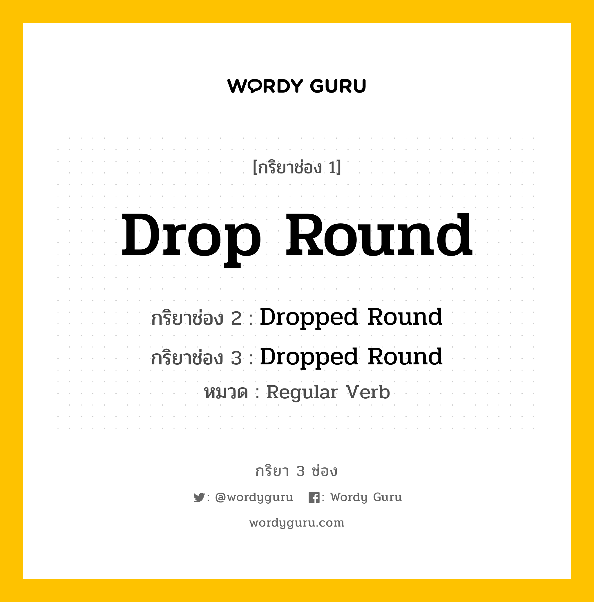 กริยา 3 ช่อง: Drop Round ช่อง 2 Drop Round ช่อง 3 คืออะไร, กริยาช่อง 1 Drop Round กริยาช่อง 2 Dropped Round กริยาช่อง 3 Dropped Round หมวด Regular Verb หมวด Regular Verb