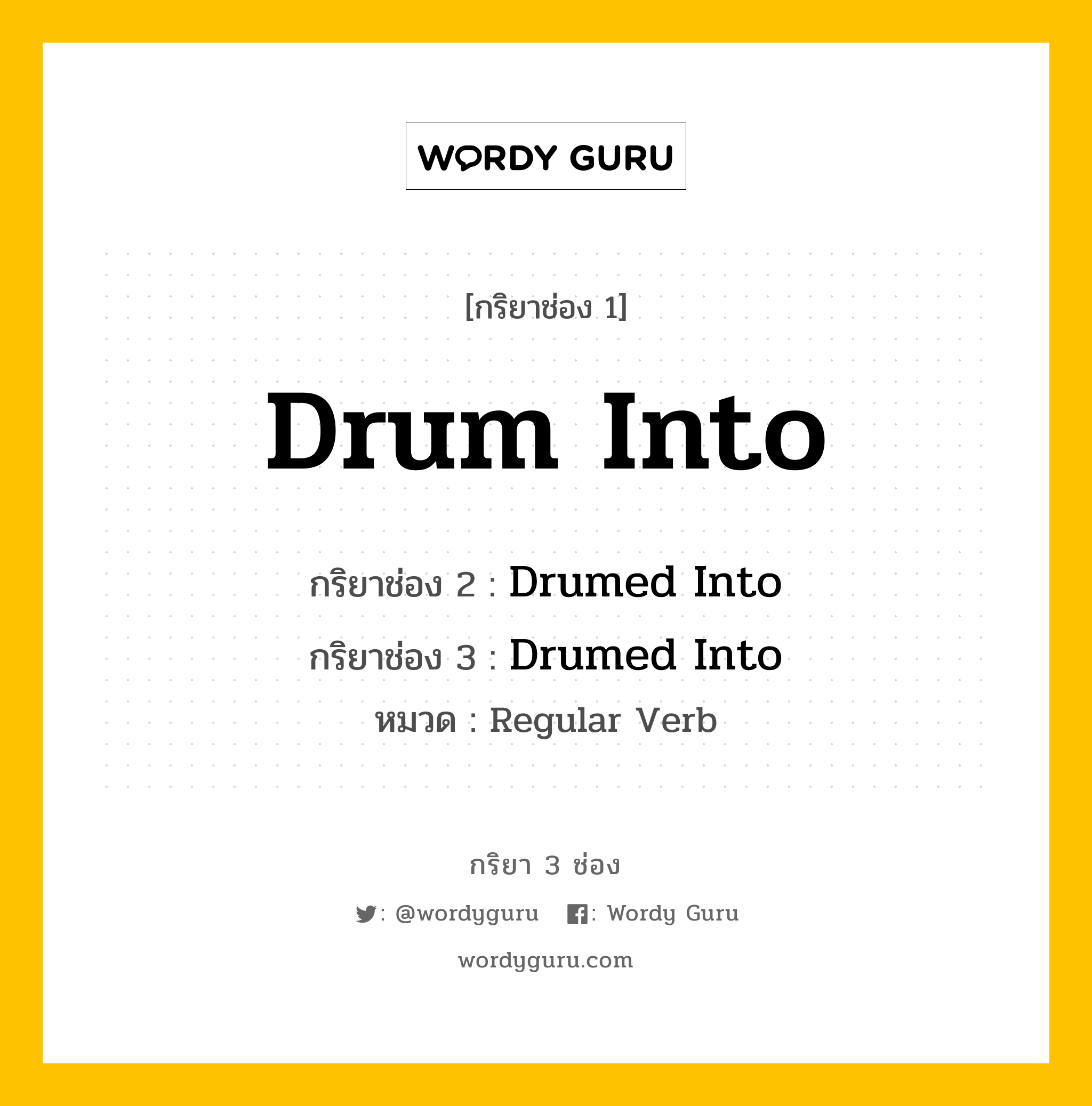 กริยา 3 ช่อง ของ Drum Into คืออะไร? มาดูคำอ่าน คำแปลกันเลย, กริยาช่อง 1 Drum Into กริยาช่อง 2 Drumed Into กริยาช่อง 3 Drumed Into หมวด Regular Verb หมวด Regular Verb