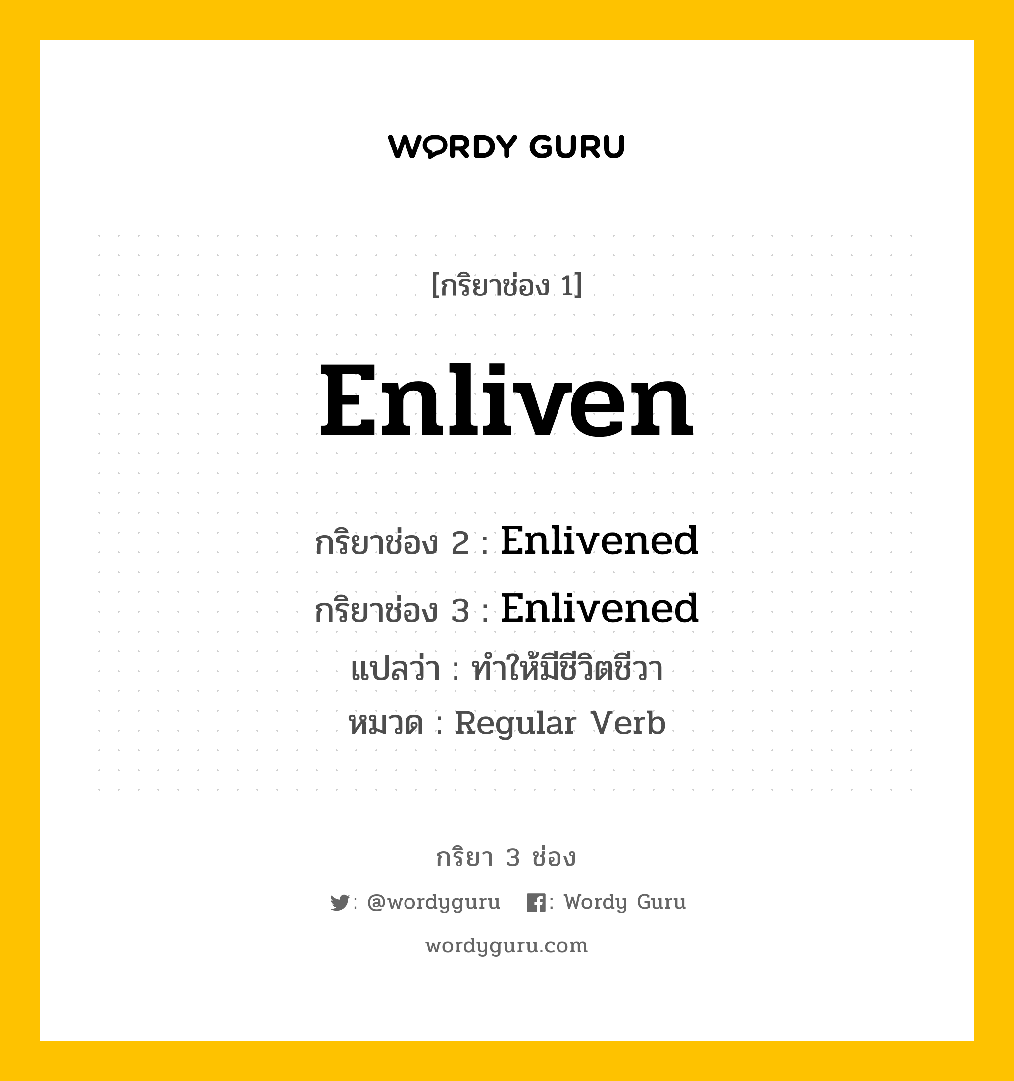 กริยา 3 ช่อง ของ Enliven คืออะไร? มาดูคำอ่าน คำแปลกันเลย, กริยาช่อง 1 Enliven กริยาช่อง 2 Enlivened กริยาช่อง 3 Enlivened แปลว่า ทำให้มีชีวิตชีวา หมวด Regular Verb หมวด Regular Verb