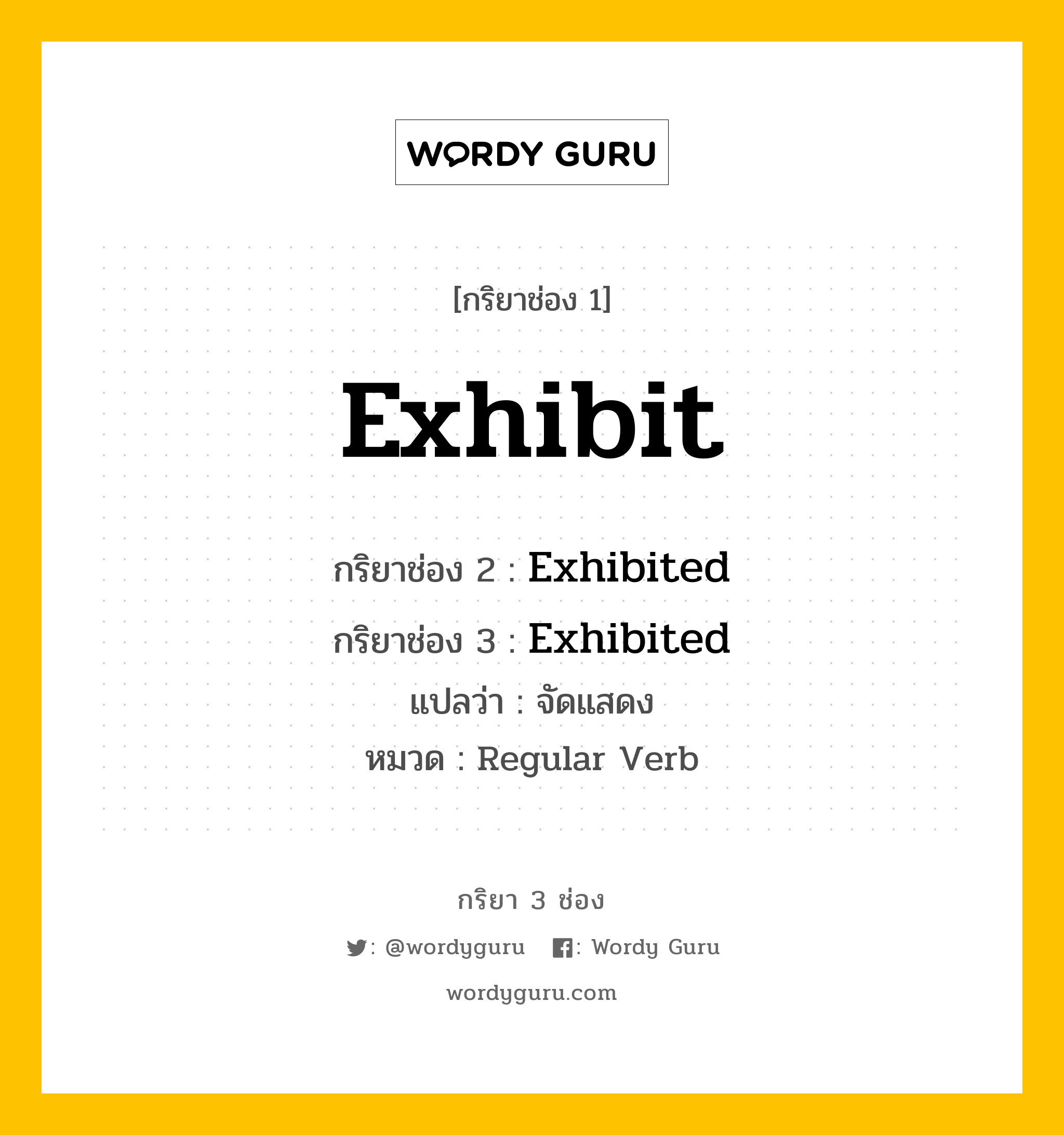 กริยา 3 ช่อง: Exhibit ช่อง 2 Exhibit ช่อง 3 คืออะไร, กริยาช่อง 1 Exhibit กริยาช่อง 2 Exhibited กริยาช่อง 3 Exhibited แปลว่า จัดแสดง หมวด Regular Verb หมวด Regular Verb