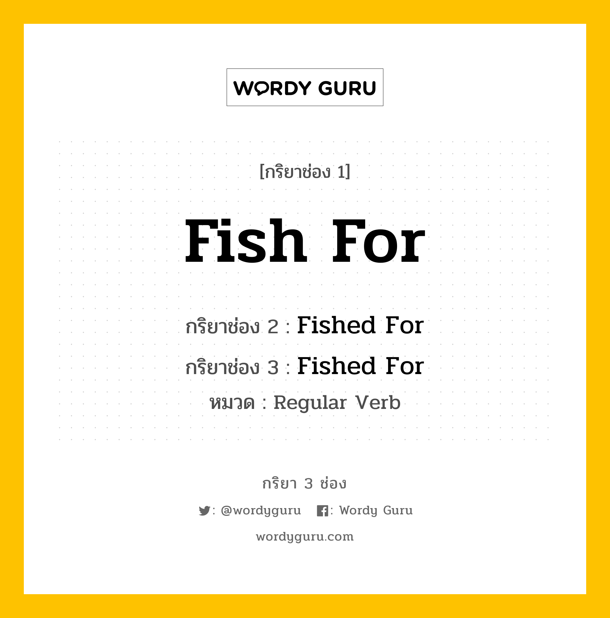 กริยา 3 ช่อง: Fish For ช่อง 2 Fish For ช่อง 3 คืออะไร, กริยาช่อง 1 Fish For กริยาช่อง 2 Fished For กริยาช่อง 3 Fished For หมวด Regular Verb หมวด Regular Verb