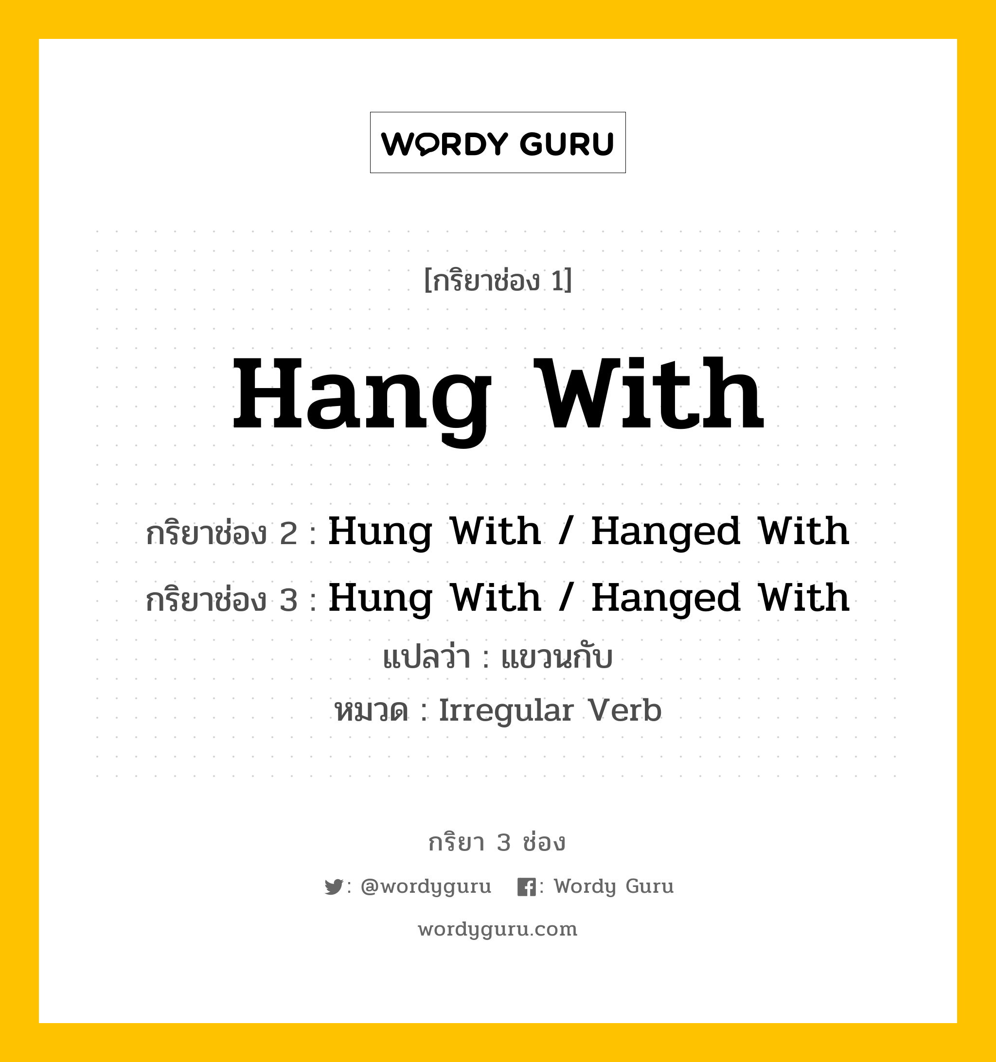 กริยา 3 ช่อง ของ Hang With คืออะไร? มาดูคำอ่าน คำแปลกันเลย, กริยาช่อง 1 Hang With กริยาช่อง 2 Hung With / Hanged With กริยาช่อง 3 Hung With / Hanged With แปลว่า แขวนกับ หมวด Irregular Verb หมวด Irregular Verb