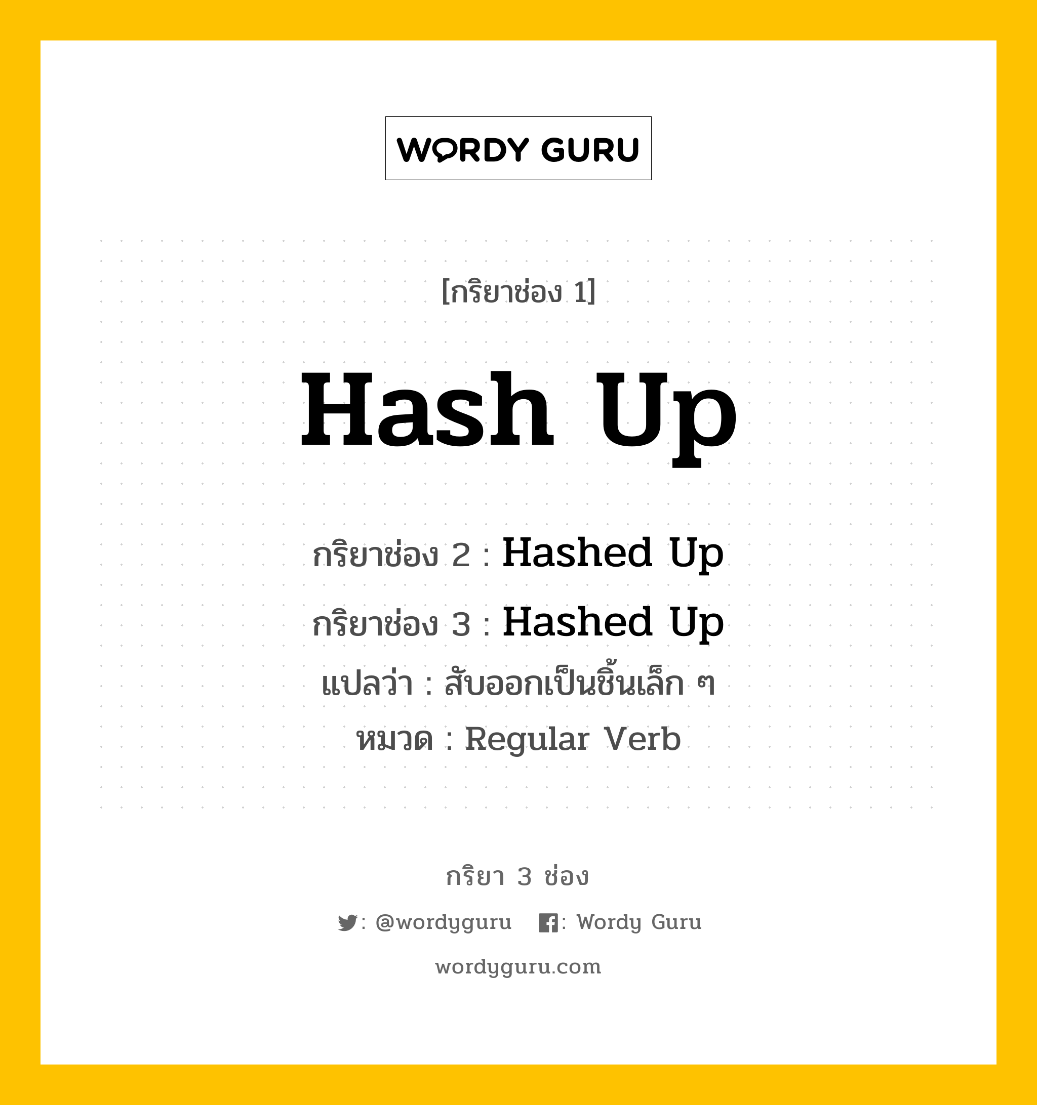 กริยา 3 ช่อง: Hash Up ช่อง 2 Hash Up ช่อง 3 คืออะไร, กริยาช่อง 1 Hash Up กริยาช่อง 2 Hashed Up กริยาช่อง 3 Hashed Up แปลว่า สับออกเป็นชิ้นเล็ก ๆ หมวด Regular Verb หมวด Regular Verb