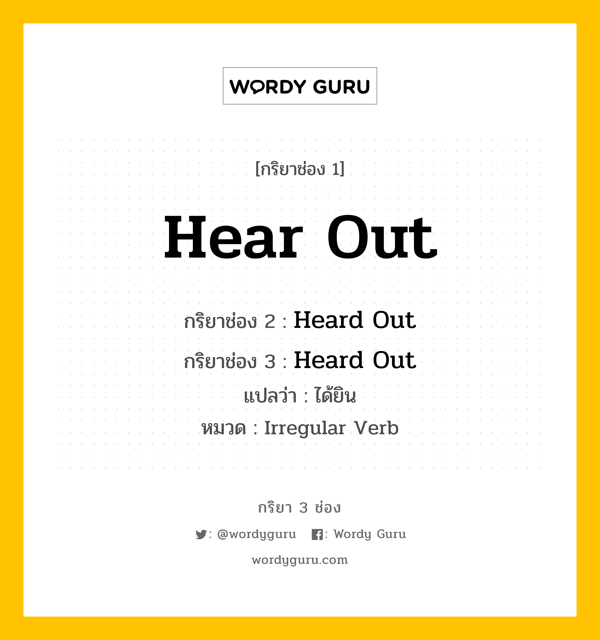 กริยา 3 ช่อง: Hear Out ช่อง 2 Hear Out ช่อง 3 คืออะไร, กริยาช่อง 1 Hear Out กริยาช่อง 2 Heard Out กริยาช่อง 3 Heard Out แปลว่า ได้ยิน หมวด Irregular Verb หมวด Irregular Verb