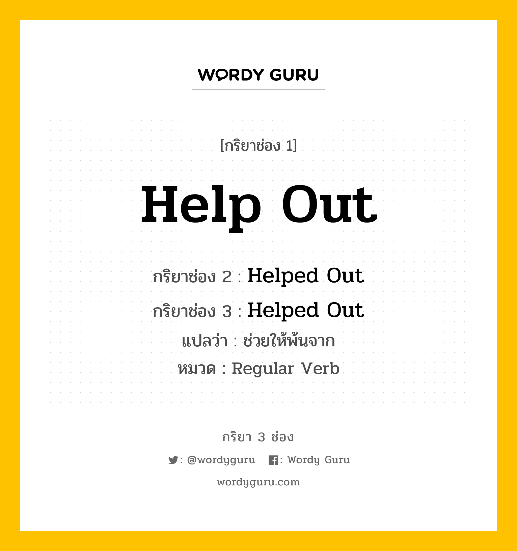 กริยา 3 ช่อง ของ Help Out คืออะไร? มาดูคำอ่าน คำแปลกันเลย, กริยาช่อง 1 Help Out กริยาช่อง 2 Helped Out กริยาช่อง 3 Helped Out แปลว่า ช่วยให้พ้นจาก หมวด Regular Verb หมวด Regular Verb