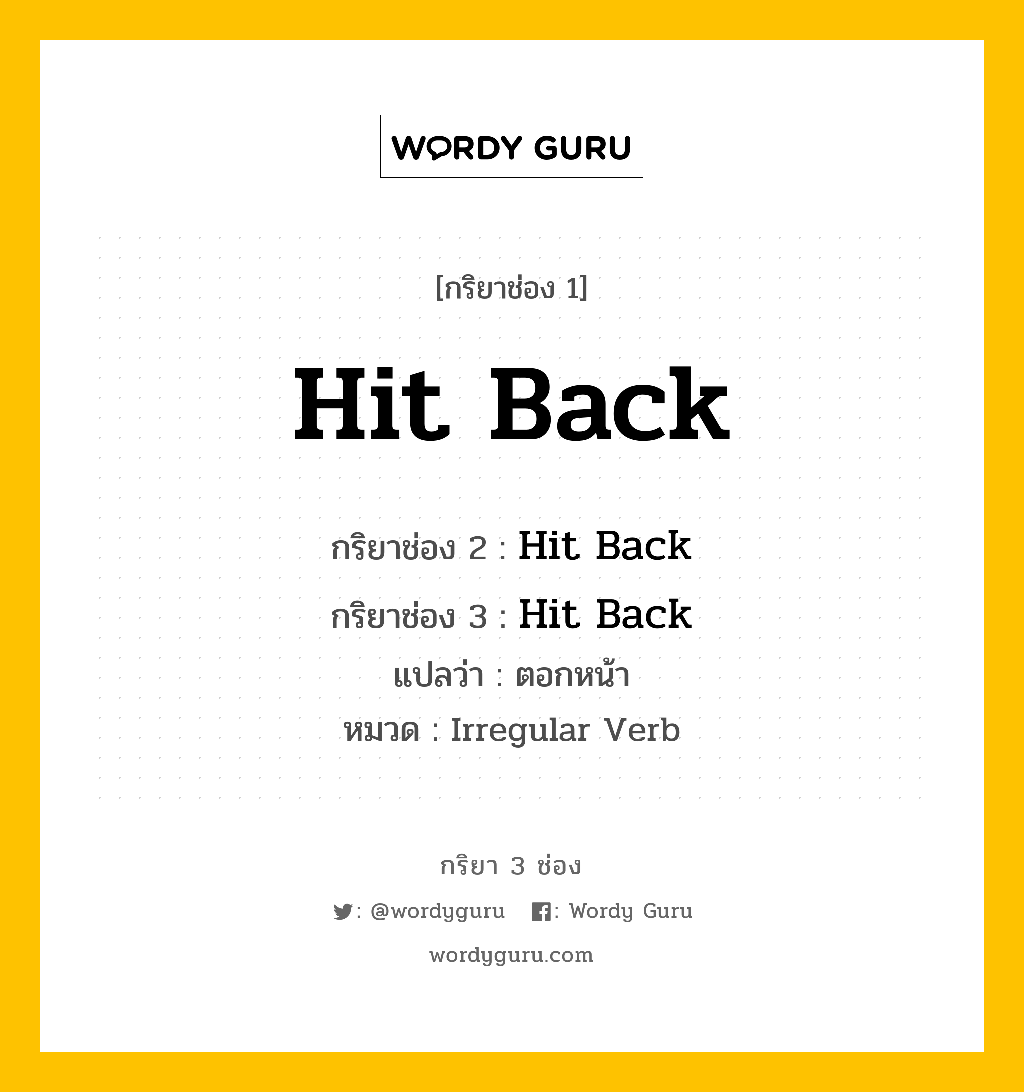 กริยา 3 ช่อง ของ Hit Back คืออะไร? มาดูคำอ่าน คำแปลกันเลย, กริยาช่อง 1 Hit Back กริยาช่อง 2 Hit Back กริยาช่อง 3 Hit Back แปลว่า ตอกหน้า หมวด Irregular Verb หมวด Irregular Verb