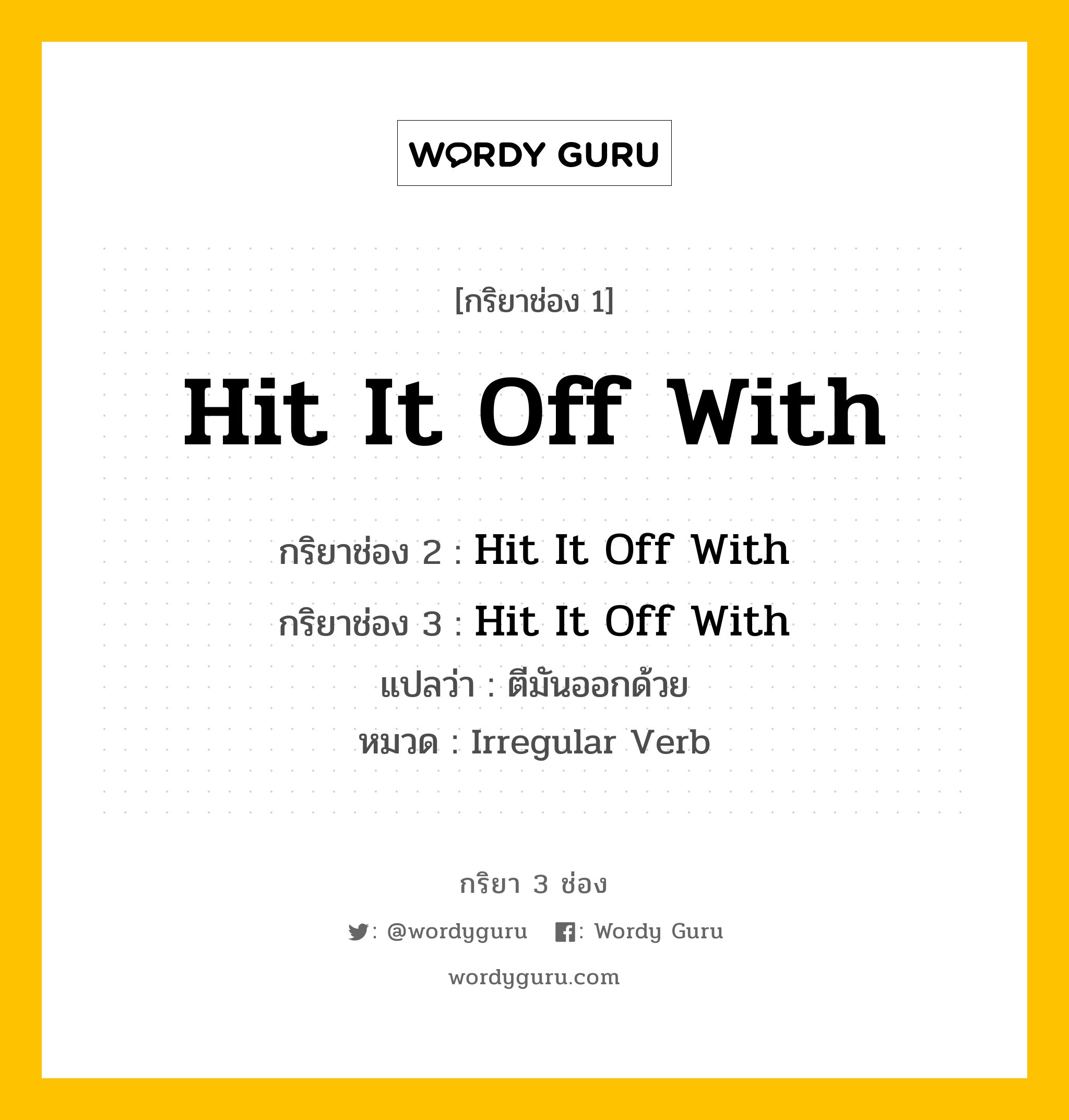 กริยา 3 ช่อง ของ Hit It Off With คืออะไร? มาดูคำอ่าน คำแปลกันเลย, กริยาช่อง 1 Hit It Off With กริยาช่อง 2 Hit It Off With กริยาช่อง 3 Hit It Off With แปลว่า ตีมันออกด้วย หมวด Irregular Verb หมวด Irregular Verb