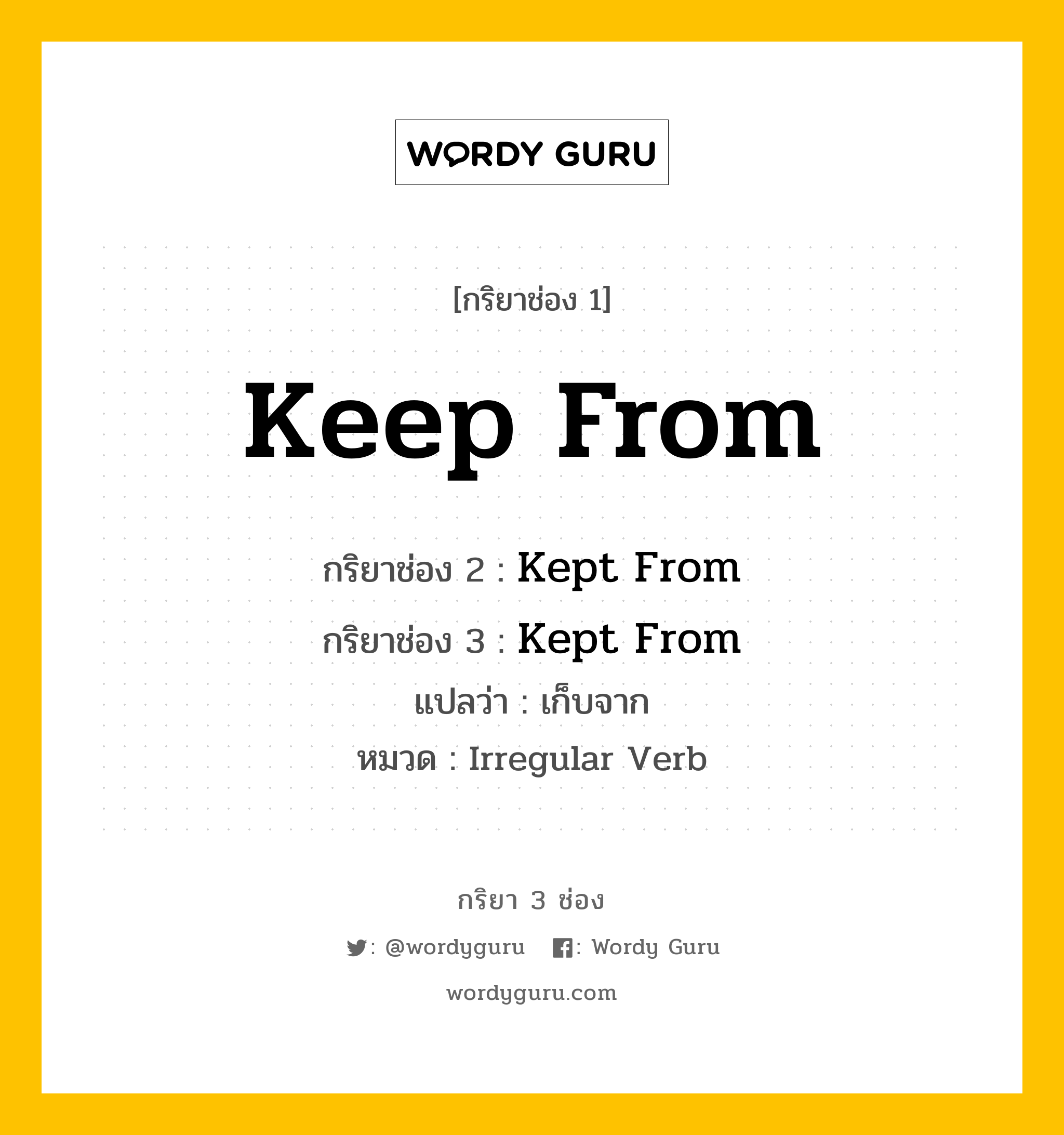 กริยา 3 ช่อง: Keep From ช่อง 2 Keep From ช่อง 3 คืออะไร, กริยาช่อง 1 Keep From กริยาช่อง 2 Kept From กริยาช่อง 3 Kept From แปลว่า เก็บจาก หมวด Irregular Verb หมวด Irregular Verb