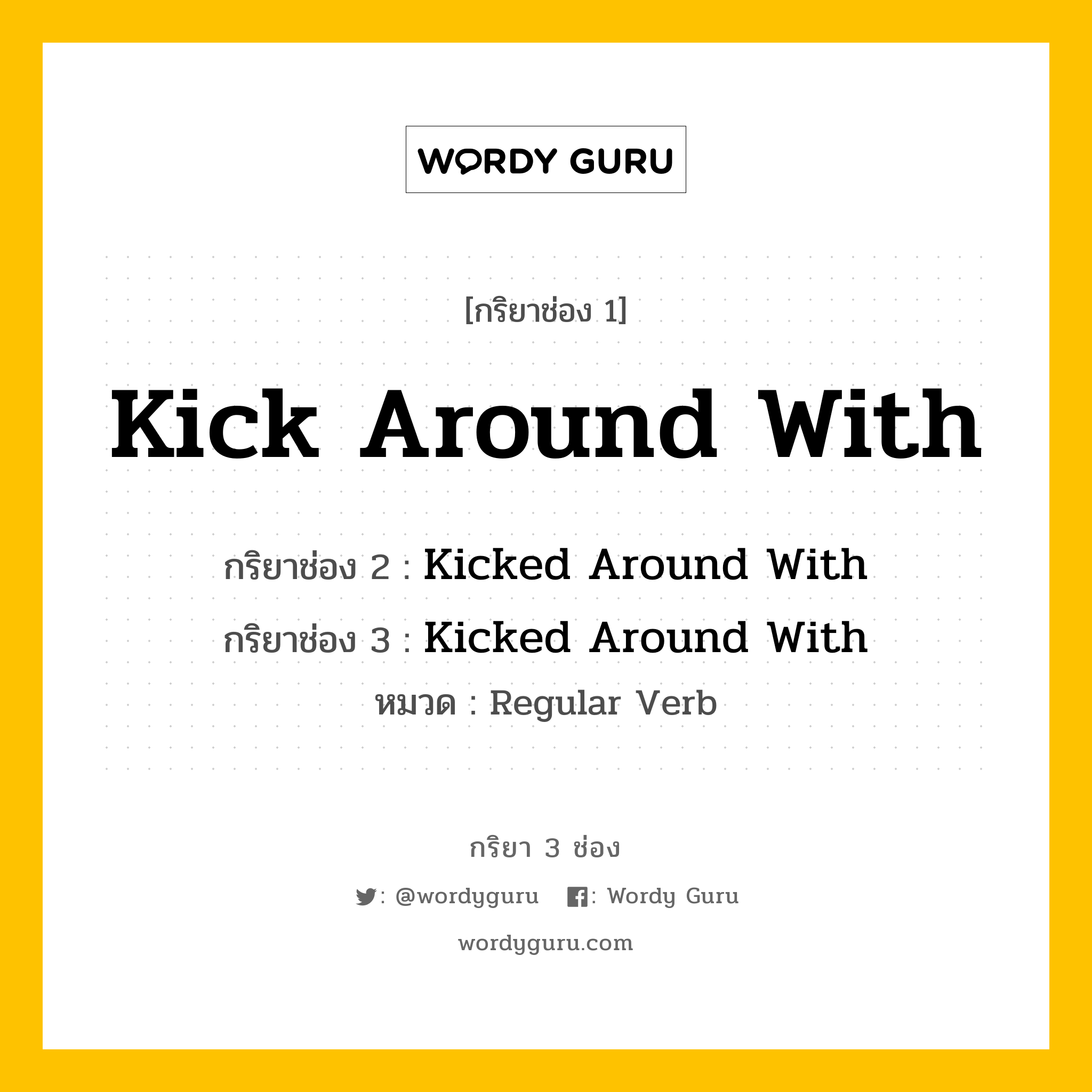 กริยา 3 ช่อง ของ Kick Around With คืออะไร? มาดูคำอ่าน คำแปลกันเลย, กริยาช่อง 1 Kick Around With กริยาช่อง 2 Kicked Around With กริยาช่อง 3 Kicked Around With หมวด Regular Verb หมวด Regular Verb