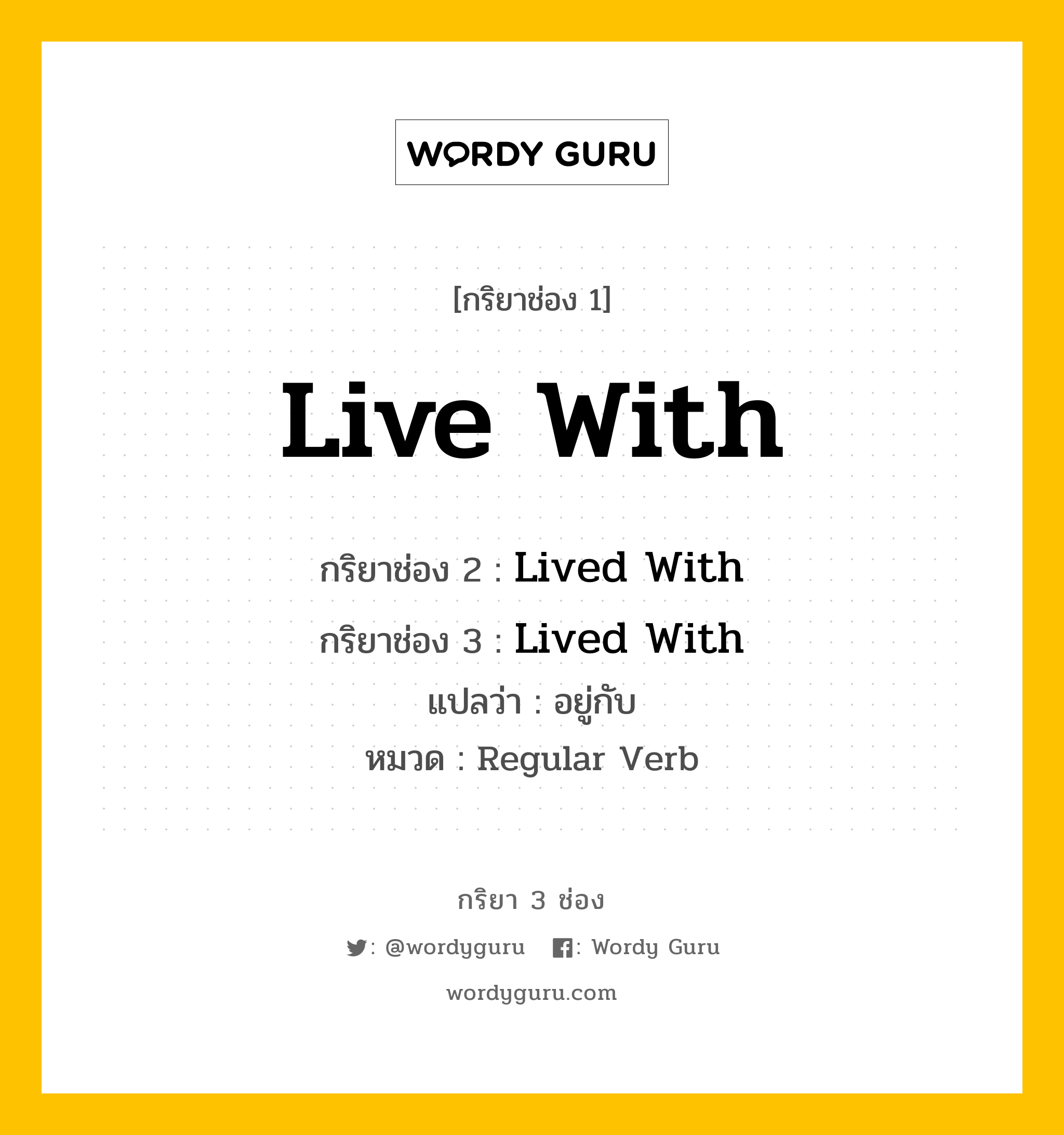 กริยา 3 ช่อง ของ Live With คืออะไร? มาดูคำอ่าน คำแปลกันเลย, กริยาช่อง 1 Live With กริยาช่อง 2 Lived With กริยาช่อง 3 Lived With แปลว่า อยู่กับ หมวด Regular Verb หมวด Regular Verb