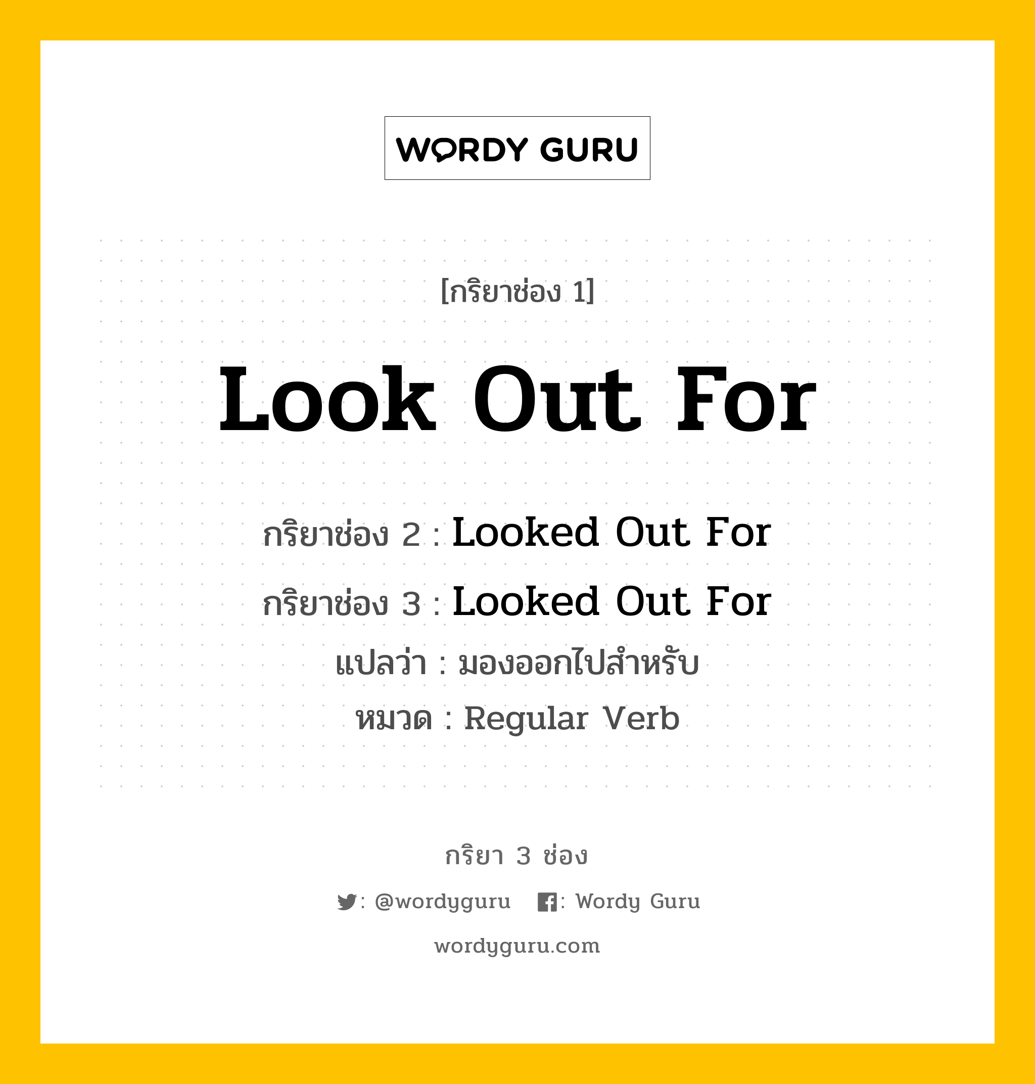 กริยา 3 ช่อง ของ Look Out For คืออะไร? มาดูคำอ่าน คำแปลกันเลย, กริยาช่อง 1 Look Out For กริยาช่อง 2 Looked Out For กริยาช่อง 3 Looked Out For แปลว่า มองออกไปสำหรับ หมวด Regular Verb หมวด Regular Verb