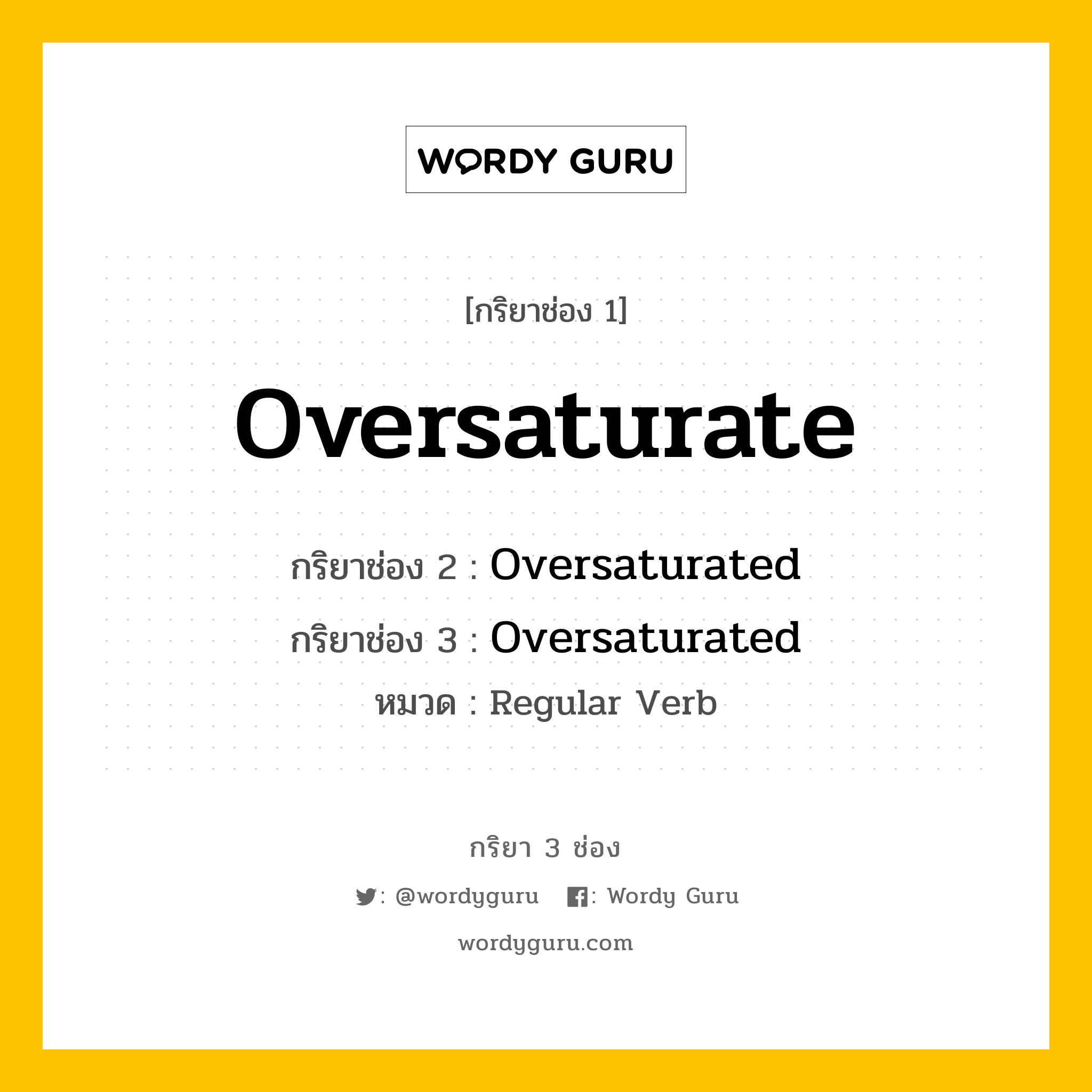 กริยา 3 ช่อง ของ Oversaturate คืออะไร? มาดูคำอ่าน คำแปลกันเลย, กริยาช่อง 1 Oversaturate กริยาช่อง 2 Oversaturated กริยาช่อง 3 Oversaturated หมวด Regular Verb หมวด Regular Verb