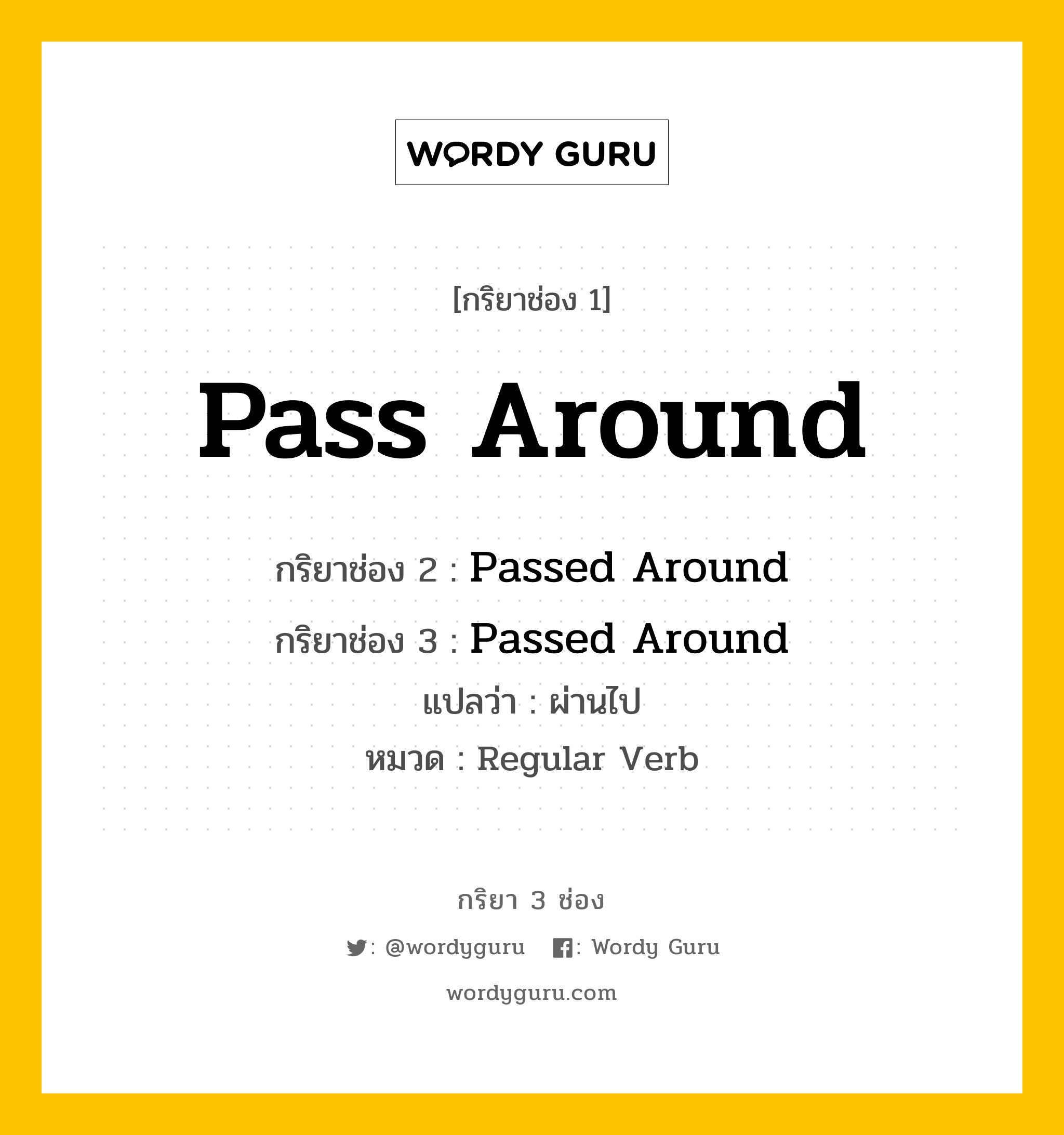 กริยา 3 ช่อง: Pass Around ช่อง 2 Pass Around ช่อง 3 คืออะไร, กริยาช่อง 1 Pass Around กริยาช่อง 2 Passed Around กริยาช่อง 3 Passed Around แปลว่า ผ่านไป หมวด Regular Verb หมวด Regular Verb