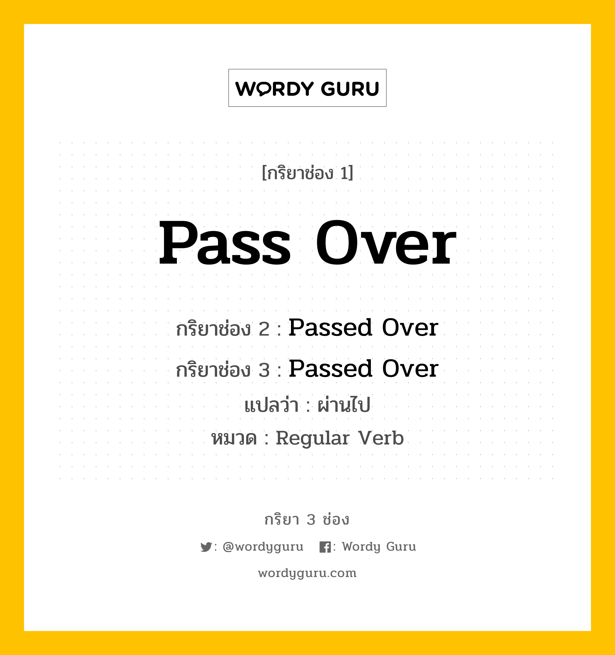 กริยา 3 ช่อง ของ Pass Over คืออะไร? มาดูคำอ่าน คำแปลกันเลย, กริยาช่อง 1 Pass Over กริยาช่อง 2 Passed Over กริยาช่อง 3 Passed Over แปลว่า ผ่านไป หมวด Regular Verb หมวด Regular Verb