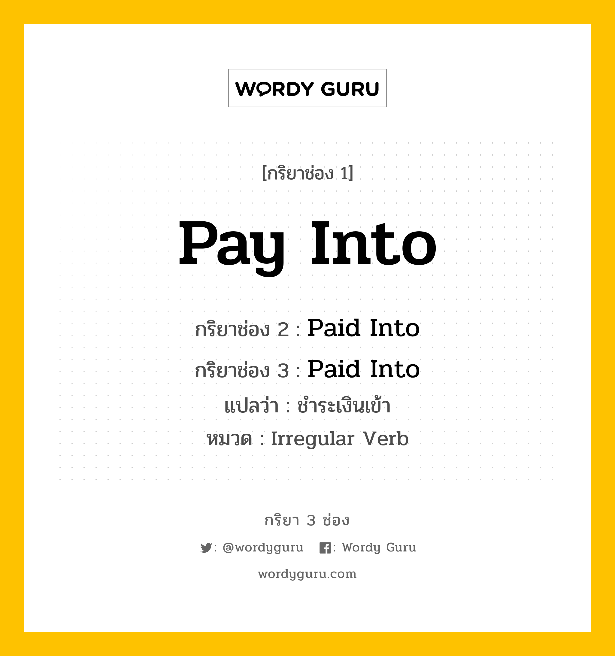 กริยา 3 ช่อง: Pay Into ช่อง 2 Pay Into ช่อง 3 คืออะไร, กริยาช่อง 1 Pay Into กริยาช่อง 2 Paid Into กริยาช่อง 3 Paid Into แปลว่า ชำระเงินเข้า หมวด Irregular Verb หมวด Irregular Verb